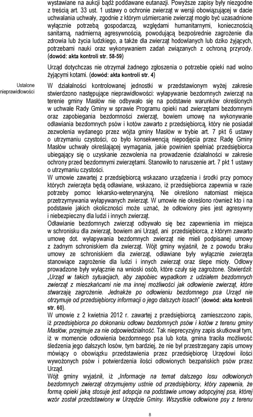 koniecznością sanitarną, nadmierną agresywnością, powodującą bezpośrednie zagrożenie dla zdrowia lub życia ludzkiego, a także dla zwierząt hodowlanych lub dziko żyjących, potrzebami nauki oraz