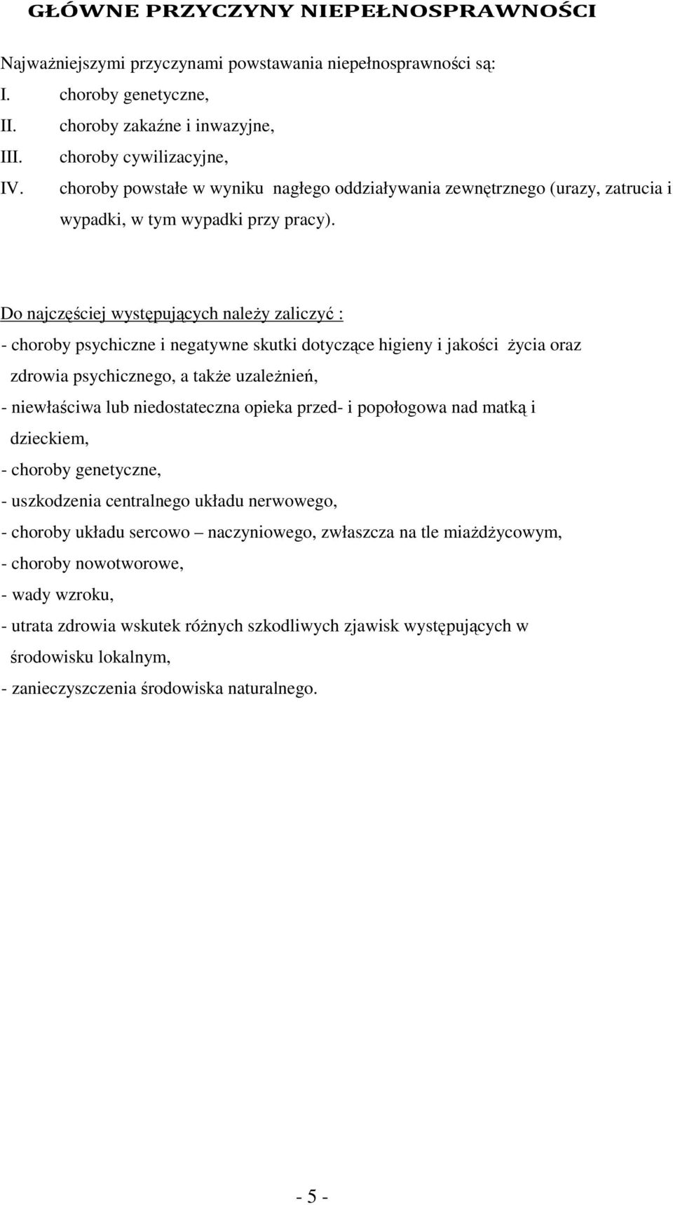 Do najczęściej występujących naleŝy zaliczyć : - choroby psychiczne i negatywne skutki dotyczące higieny i jakości Ŝycia oraz zdrowia psychicznego, a takŝe uzaleŝnień, - niewłaściwa lub