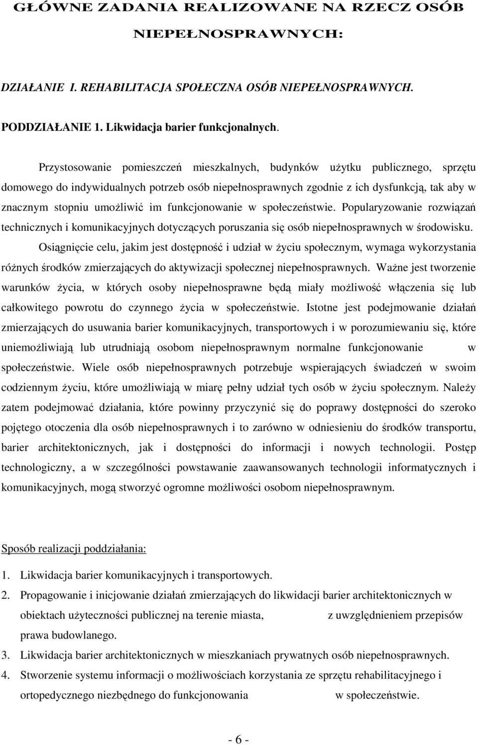 im funkcjonowanie w społeczeństwie. Popularyzowanie rozwiązań technicznych i komunikacyjnych dotyczących poruszania się osób niepełnosprawnych w środowisku.