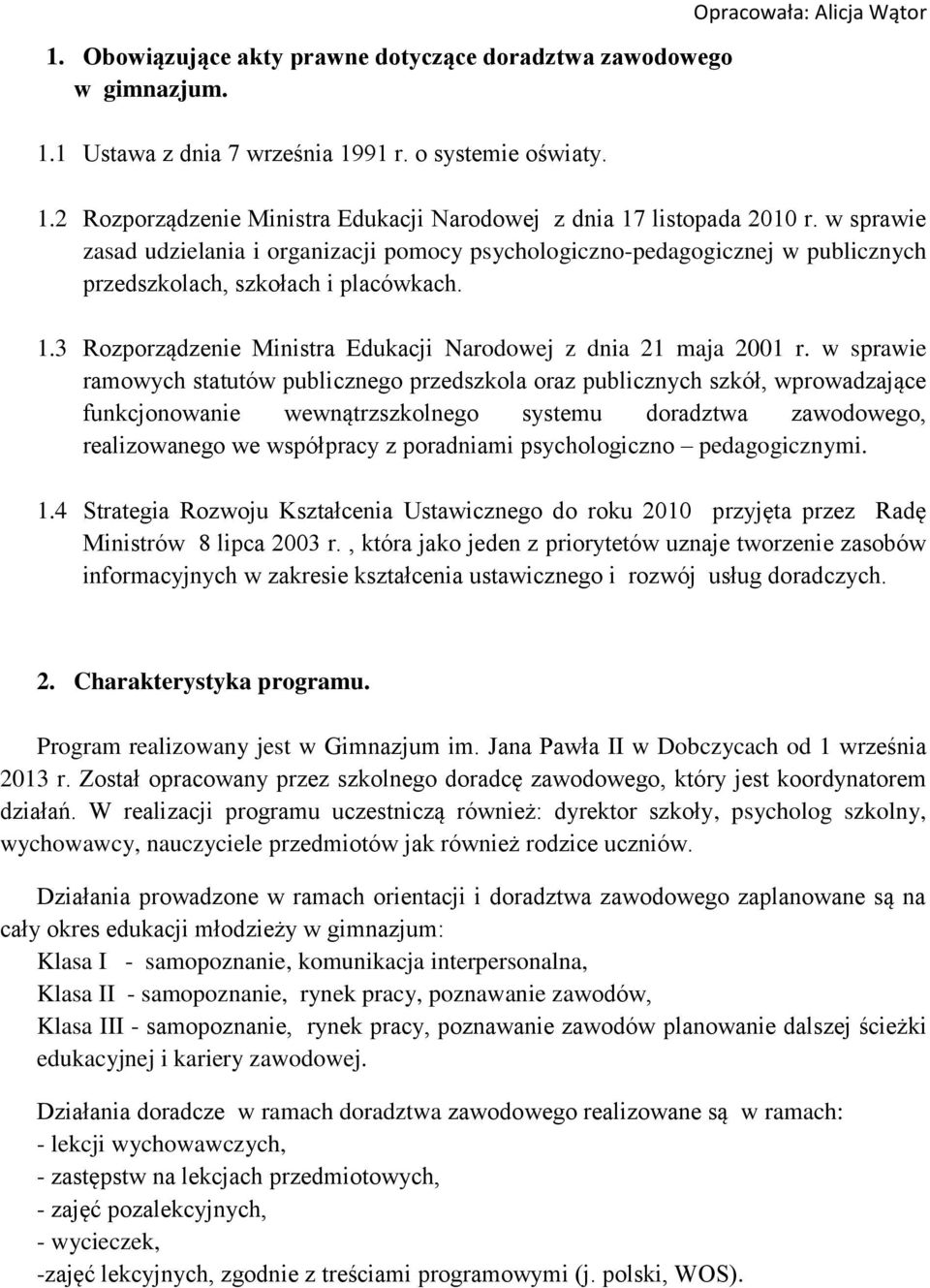 w sprawie zasad udzielania i organizacji pomocy psychologiczno-pedagogicznej w publicznych przedszkolach, szkołach i placówkach. 1.3 Rozporządzenie Ministra Edukacji Narodowej z dnia 21 maja 2001 r.