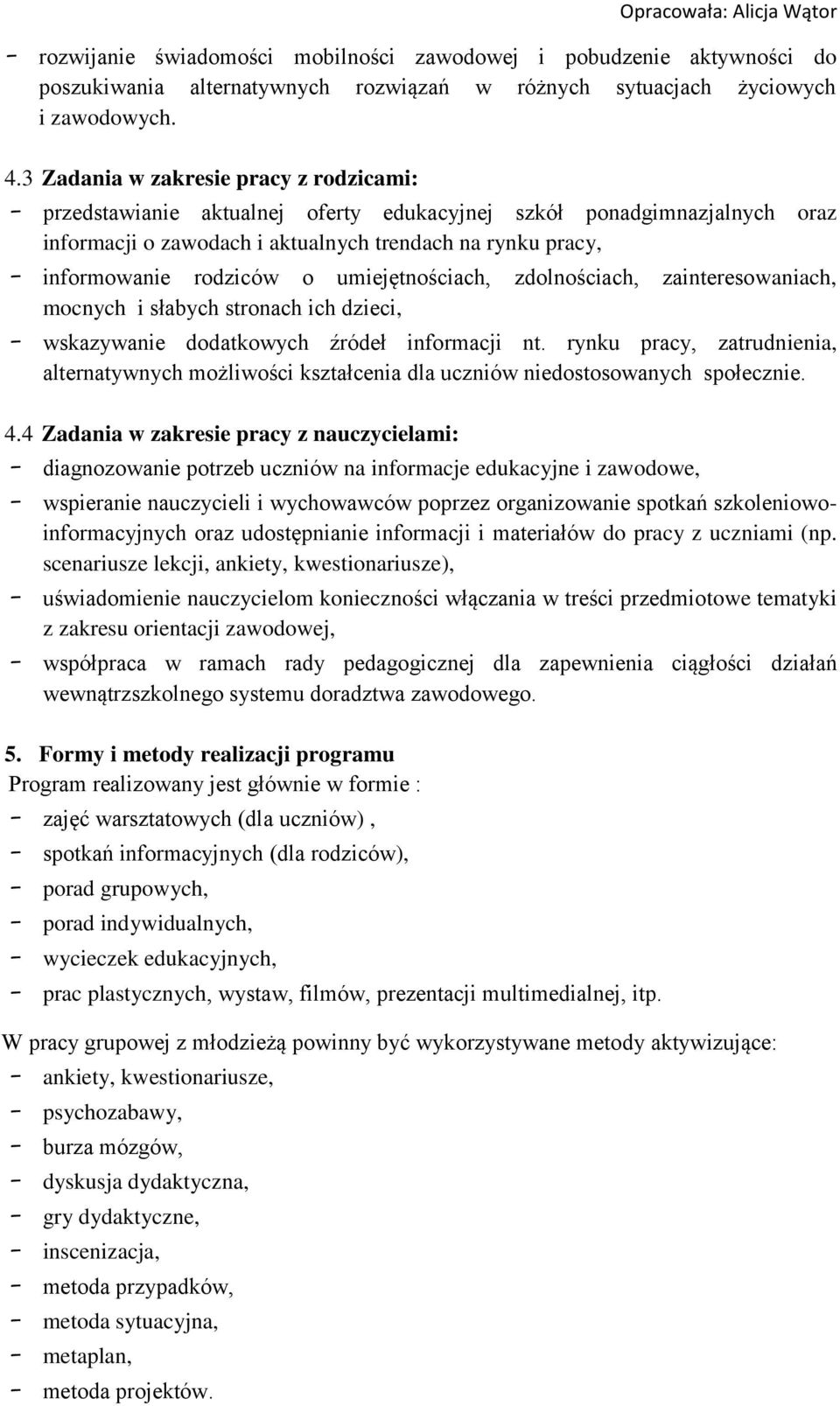 umiejętnościach, zdolnościach, zainteresowaniach, mocnych i słabych stronach ich dzieci, wskazywanie dodatkowych źródeł informacji nt.