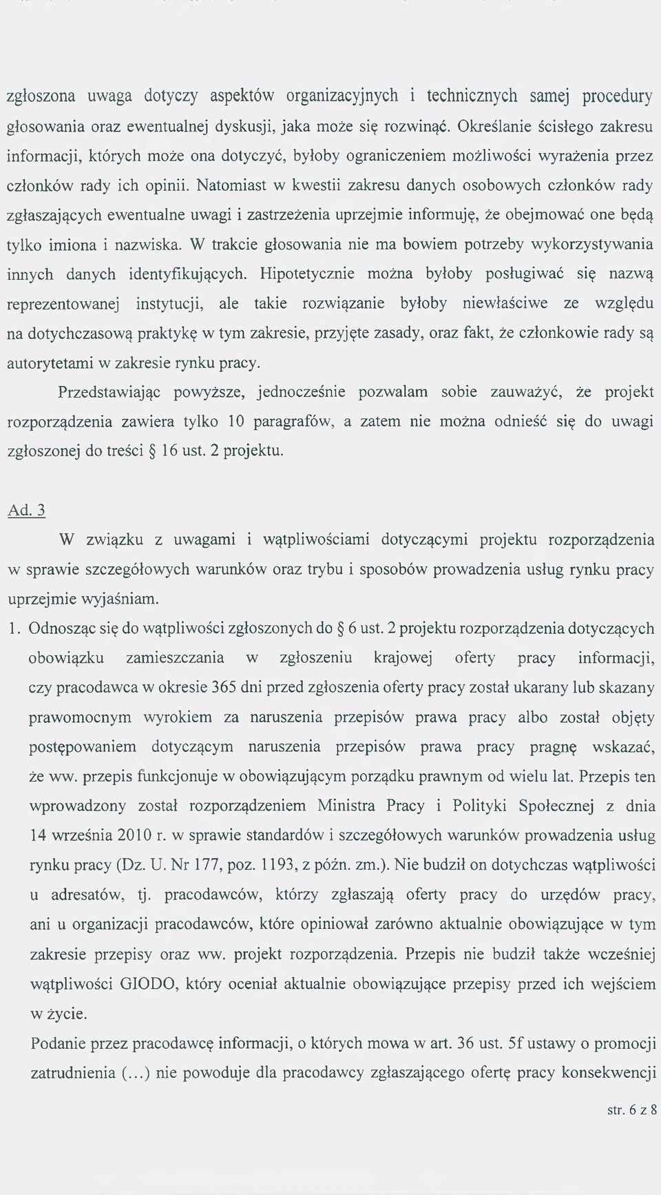 Natomiast w kwestii zakresu danych osobowych członków rady zgłaszających ewentualne uwagi i zastrzeżenia uprzejmie informuję, że obejmować one będą tylko imiona i nazwiska.