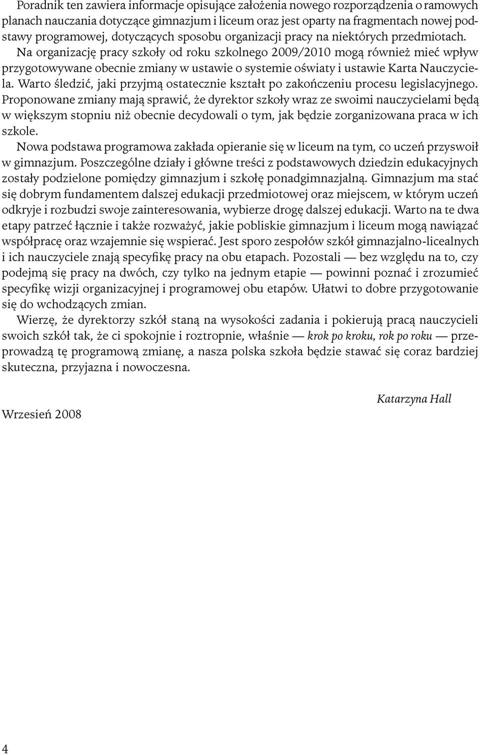 Na organizację pracy szkoły od roku szkolnego 2009/2010 mogą również mieć wpływ przygotowywane obecnie zmiany w ustawie o systemie oświaty i ustawie Karta Nauczyciela.