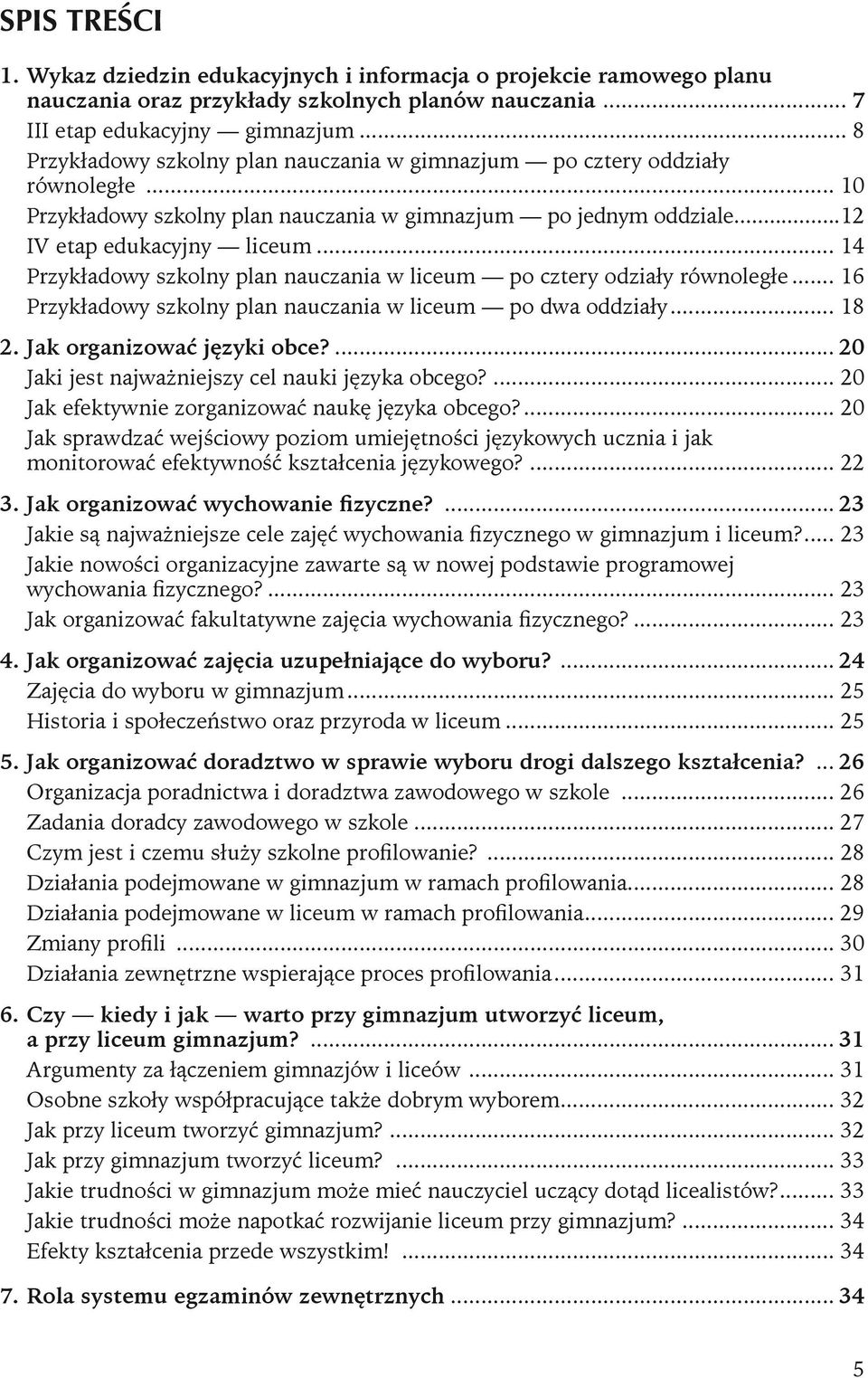 .. 14 Przykładowy szkolny plan nauczania w liceum po cztery odziały równoległe... 16 Przykładowy szkolny plan nauczania w liceum po dwa oddziały... 18 2. Jak organizować języki obce?