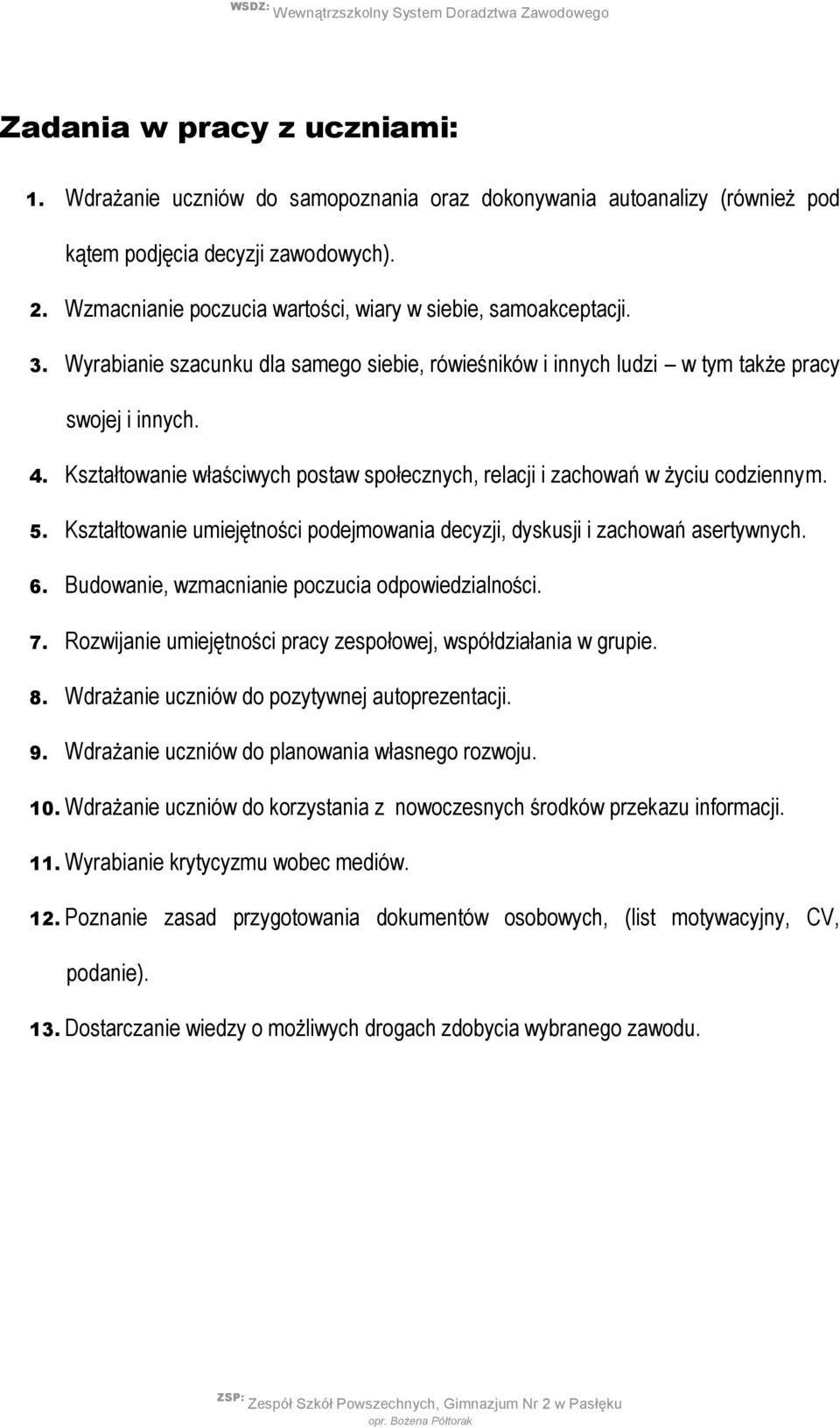 Kształtowanie właściwych postaw społecznych, relacji i zachowań w życiu codziennym. 5. Kształtowanie umiejętności podejmowania decyzji, dyskusji i zachowań asertywnych. 6.