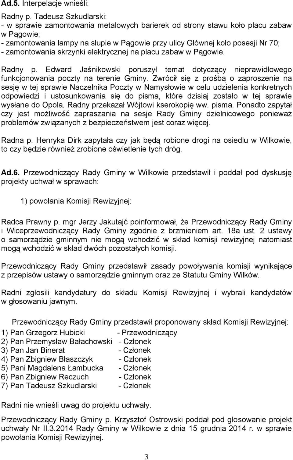 zamontowania skrzynki elektrycznej na placu zabaw w Pągowie. Radny p. Edward Jaśnikowski poruszył temat dotyczący nieprawidłowego funkcjonowania poczty na terenie Gminy.