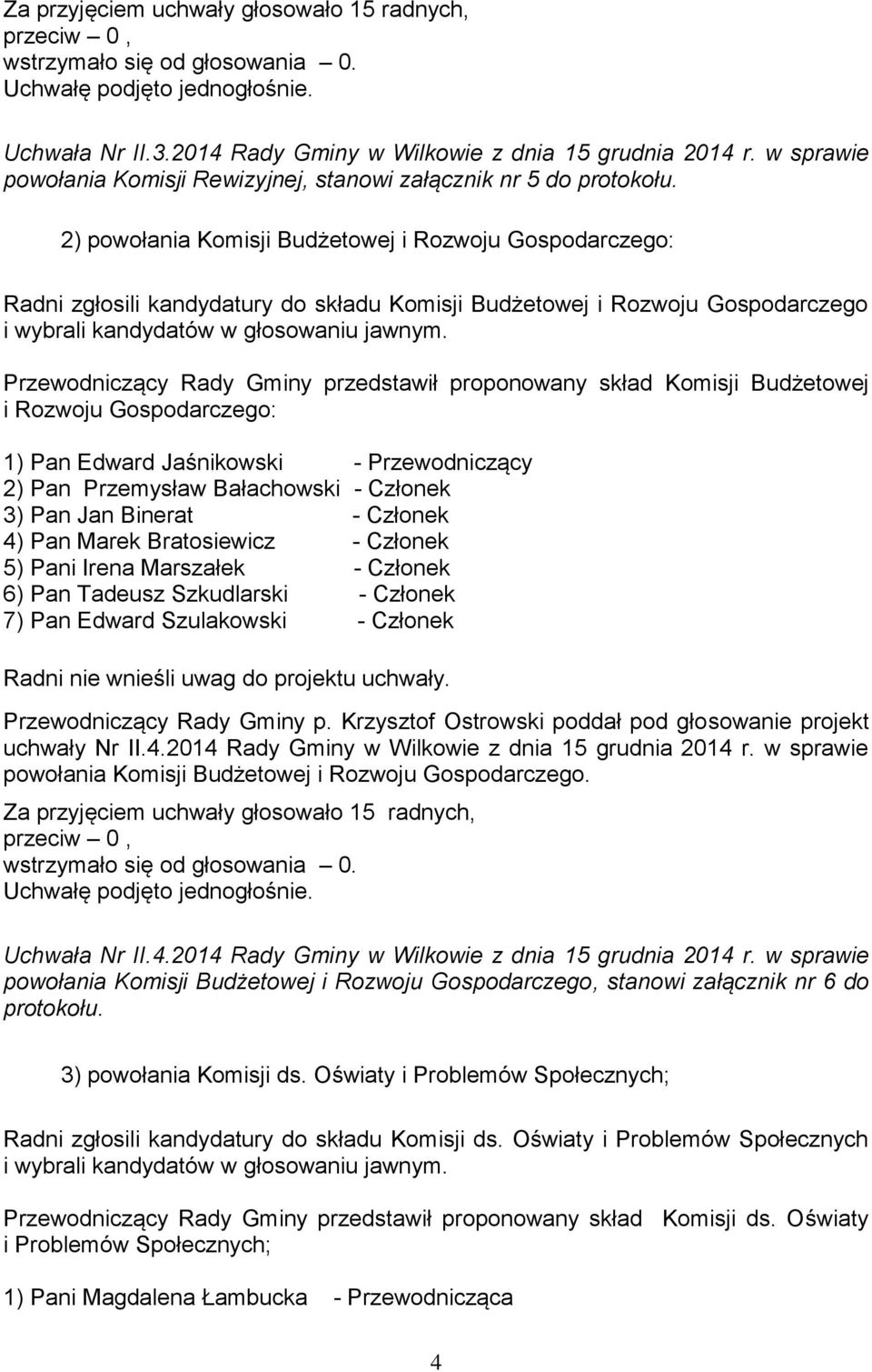 2) powołania Komisji Budżetowej i Rozwoju Gospodarczego: Radni zgłosili kandydatury do składu Komisji Budżetowej i Rozwoju Gospodarczego i wybrali kandydatów w głosowaniu jawnym.