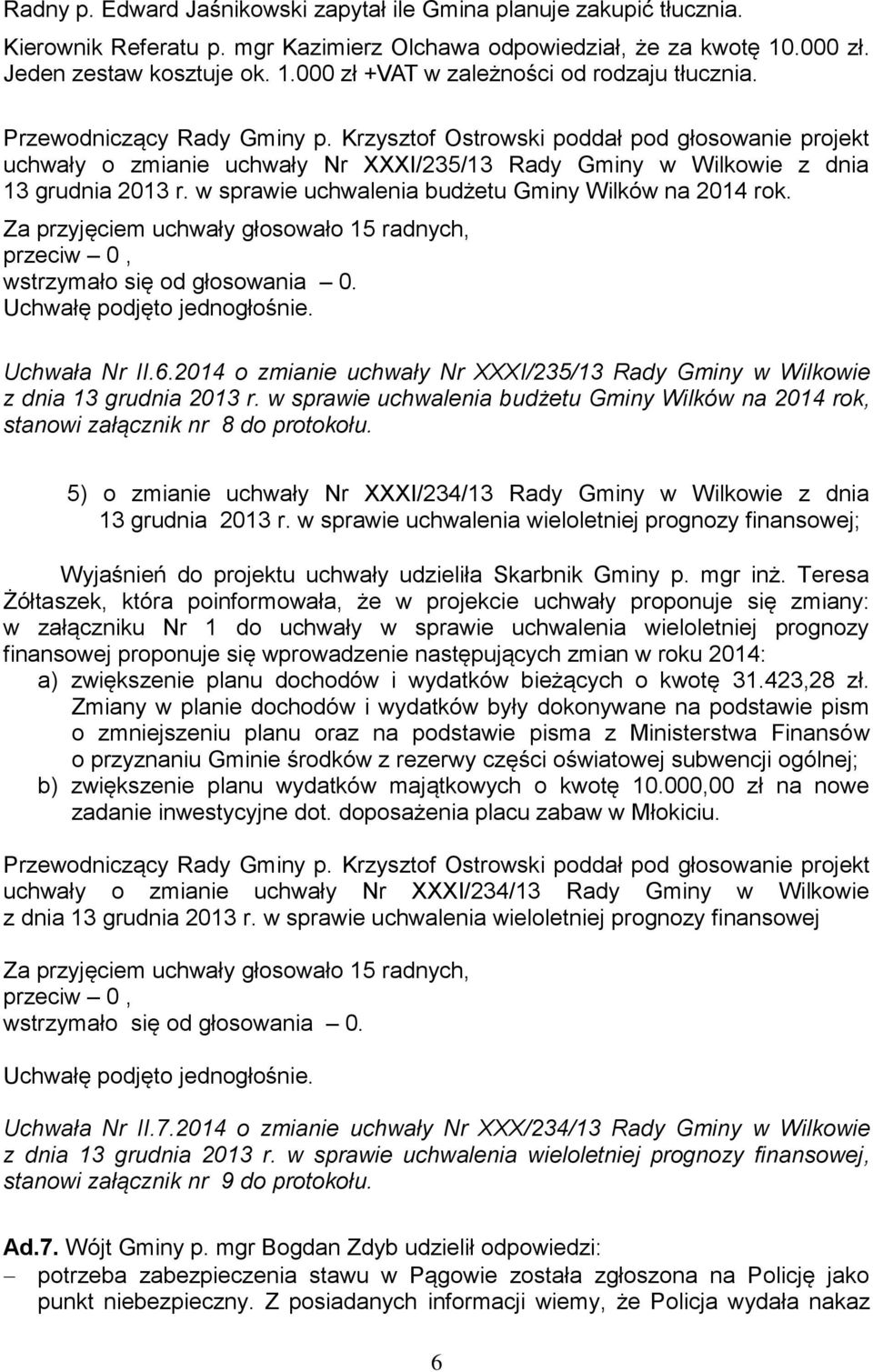 w sprawie uchwalenia budżetu Gminy Wilków na 2014 rok. Za przyjęciem uchwały głosowało 15 radnych, Uchwałę podjęto jednogłośnie. Uchwała Nr II.6.