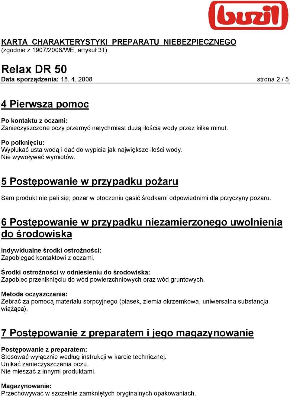 5 Postępowanie w przypadku pożaru Sam produkt nie pali się; pożar w otoczeniu gasić środkami odpowiednimi dla przyczyny pożaru.