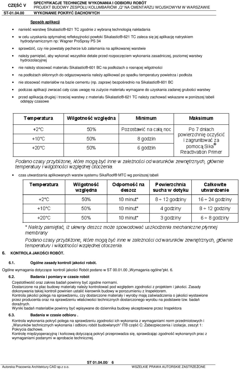 pzimej warstwy hydrizlacyjnej nie należy stswać materiału Sikalastic -601 BC na pdłżach rsnącej wilgtnści na pdłżach skłnnych d dgazwywania należy aplikwać p spadku temperatury pwietrza i pdłża nie