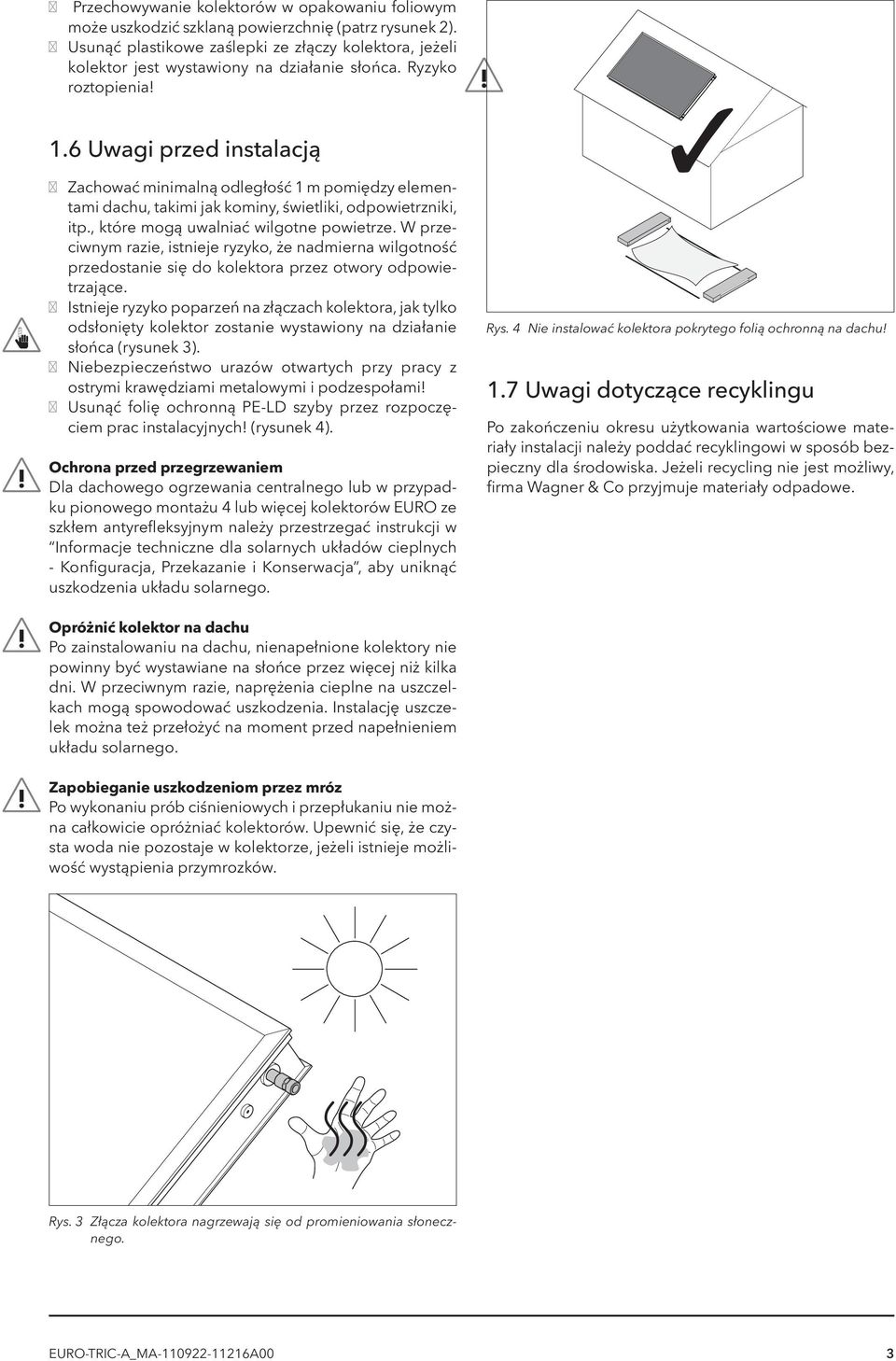 6 Uwagi przed instalacją Zachować minimalną odległość 1 m pomiędzy elementami dachu, takimi jak kominy, świetliki, odpowietrzniki, itp., które mogą uwalniać wilgotne powietrze.