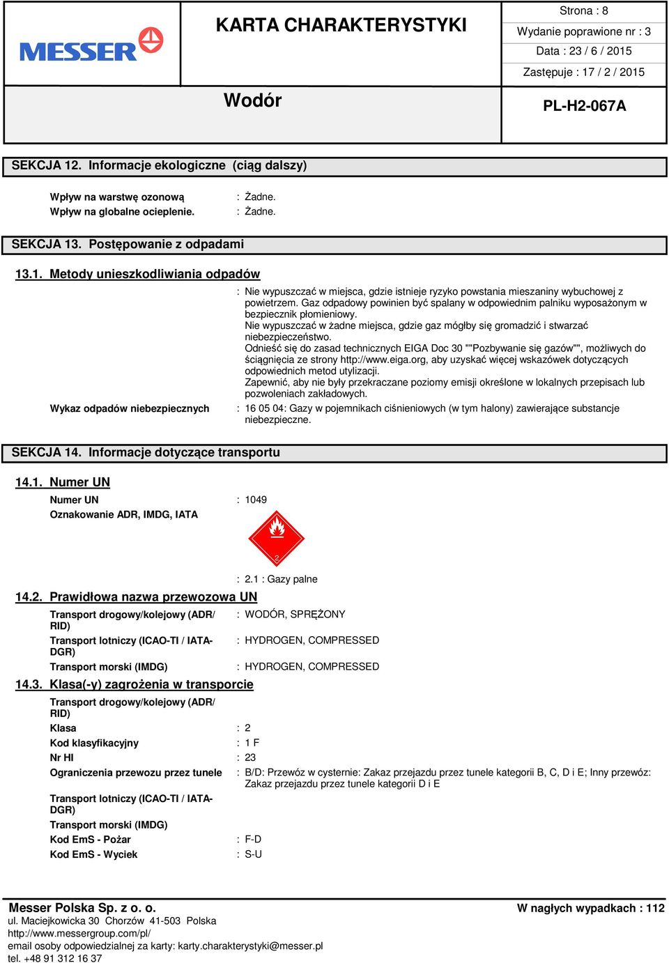 Prawidłowa nazwa przewozowa UN Transport drogowy/kolejowy (ADR/ RID) Transport lotniczy (ICAO-TI / IATA- DGR) Transport morski (IMDG) 14.3.