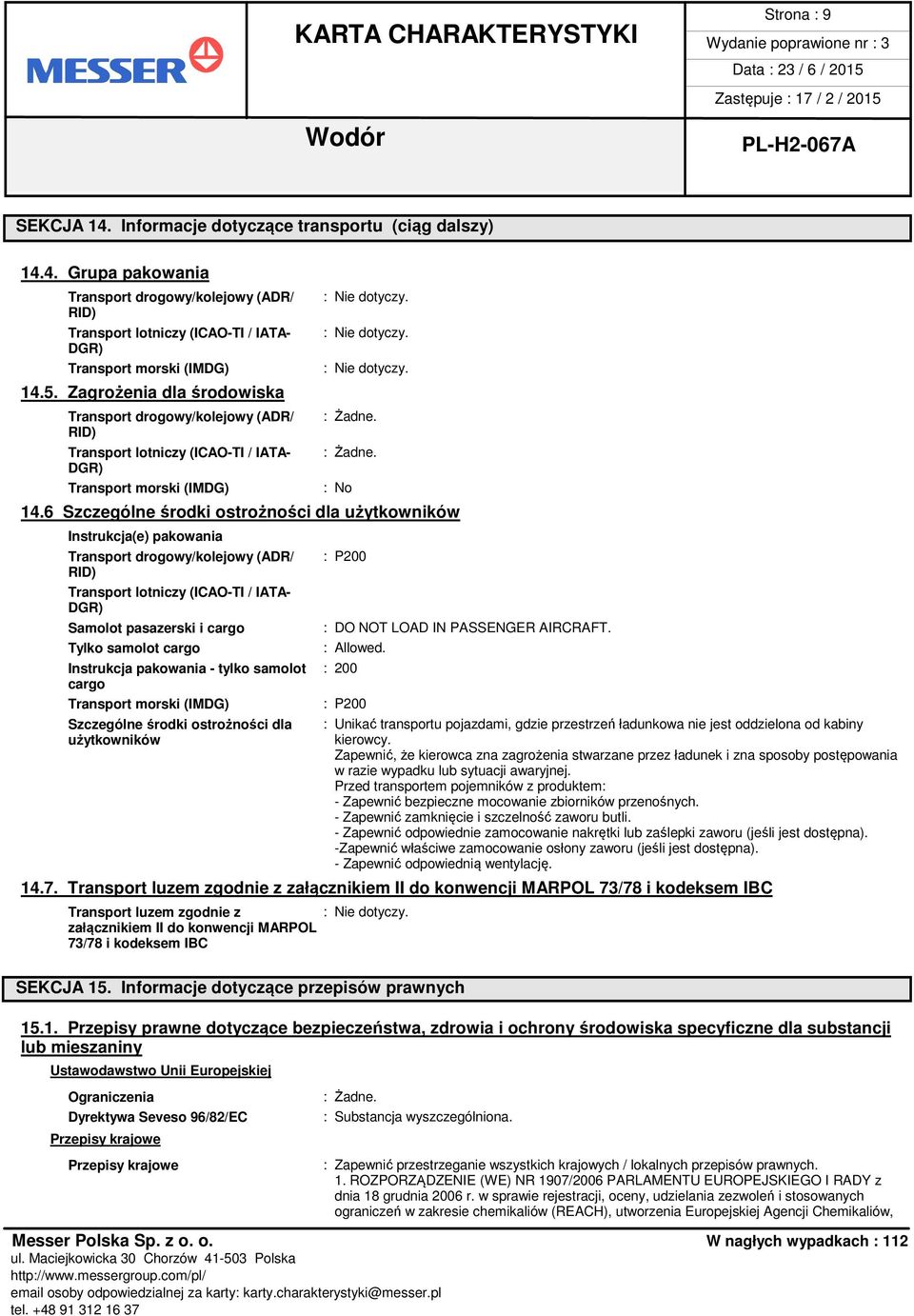 6 Szczególne środki ostrożności dla użytkowników Instrukcja(e) pakowania Transport drogowy/kolejowy (ADR/ RID) Transport lotniczy (ICAO-TI / IATA- DGR) Samolot pasazerski i cargo Tylko samolot cargo