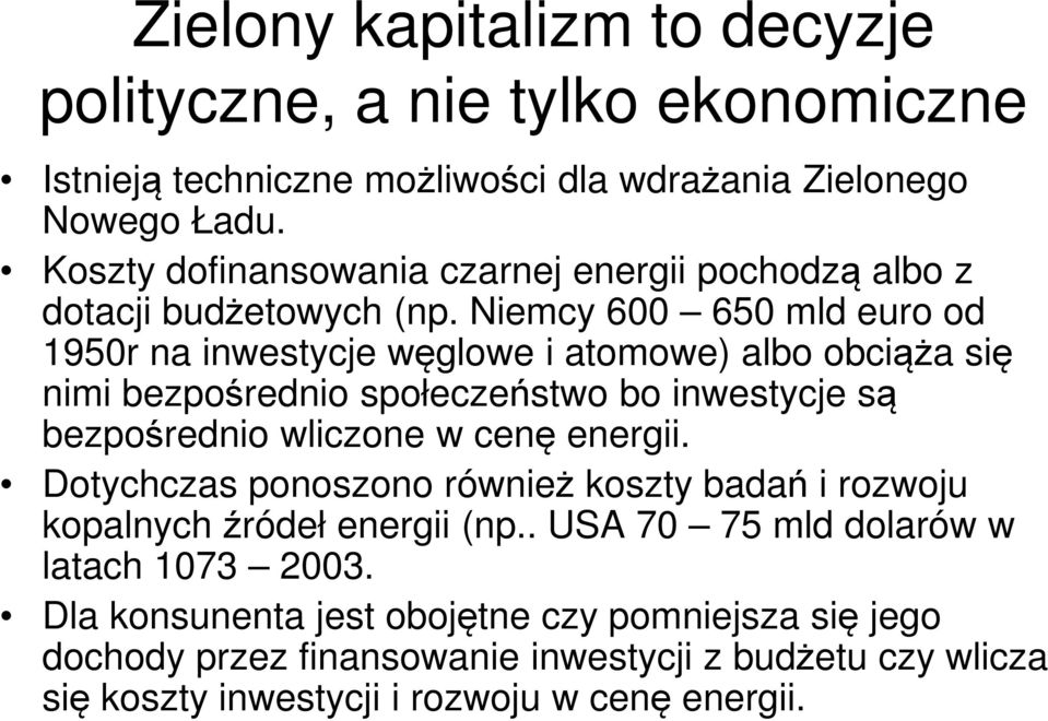 Niemcy 600 650 mld euro od 1950r na inwestycje węglowe i atomowe) albo obciąża się nimi bezpośrednio społeczeństwo bo inwestycje są bezpośrednio wliczone w cenę