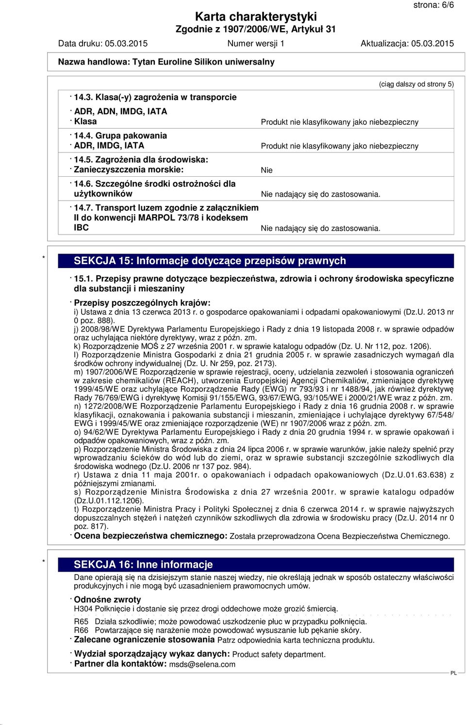 Transport luzem zgodnie z załącznikiem II do konwencji MARPOL 73/78 i kodeksem IBC Nie nadający się do zastosowania. Nie nadający się do zastosowania. * SEKCJA 15: Informacje dotyczące przepisów prawnych 15.