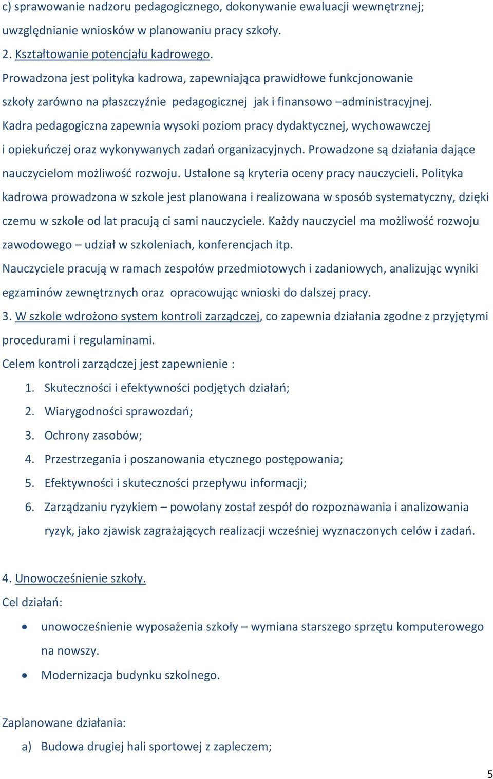 Kadra pedagogiczna zapewnia wysoki poziom pracy dydaktycznej, wychowawczej i opiekuńczej oraz wykonywanych zadań organizacyjnych. Prowadzone są działania dające nauczycielom możliwość rozwoju.