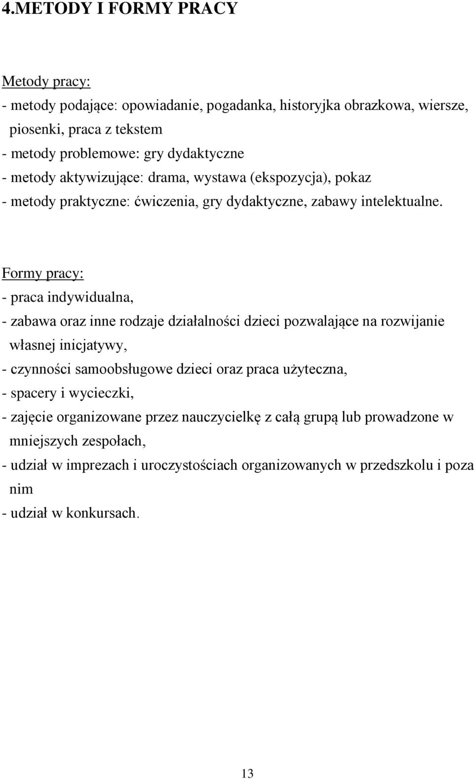 Formy pracy: - praca indywidualna, - zabawa oraz inne rodzaje działalności dzieci pozwalające na rozwijanie własnej inicjatywy, - czynności samoobsługowe dzieci oraz praca