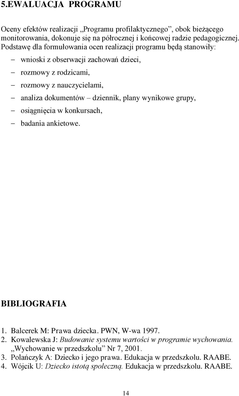 dziennik, plany wynikowe grupy, osiągnięcia w konkursach, badania ankietowe. BIBLIOGRAFIA 1. Balcerek M: Prawa dziecka. PWN, W-wa 1997. 2.