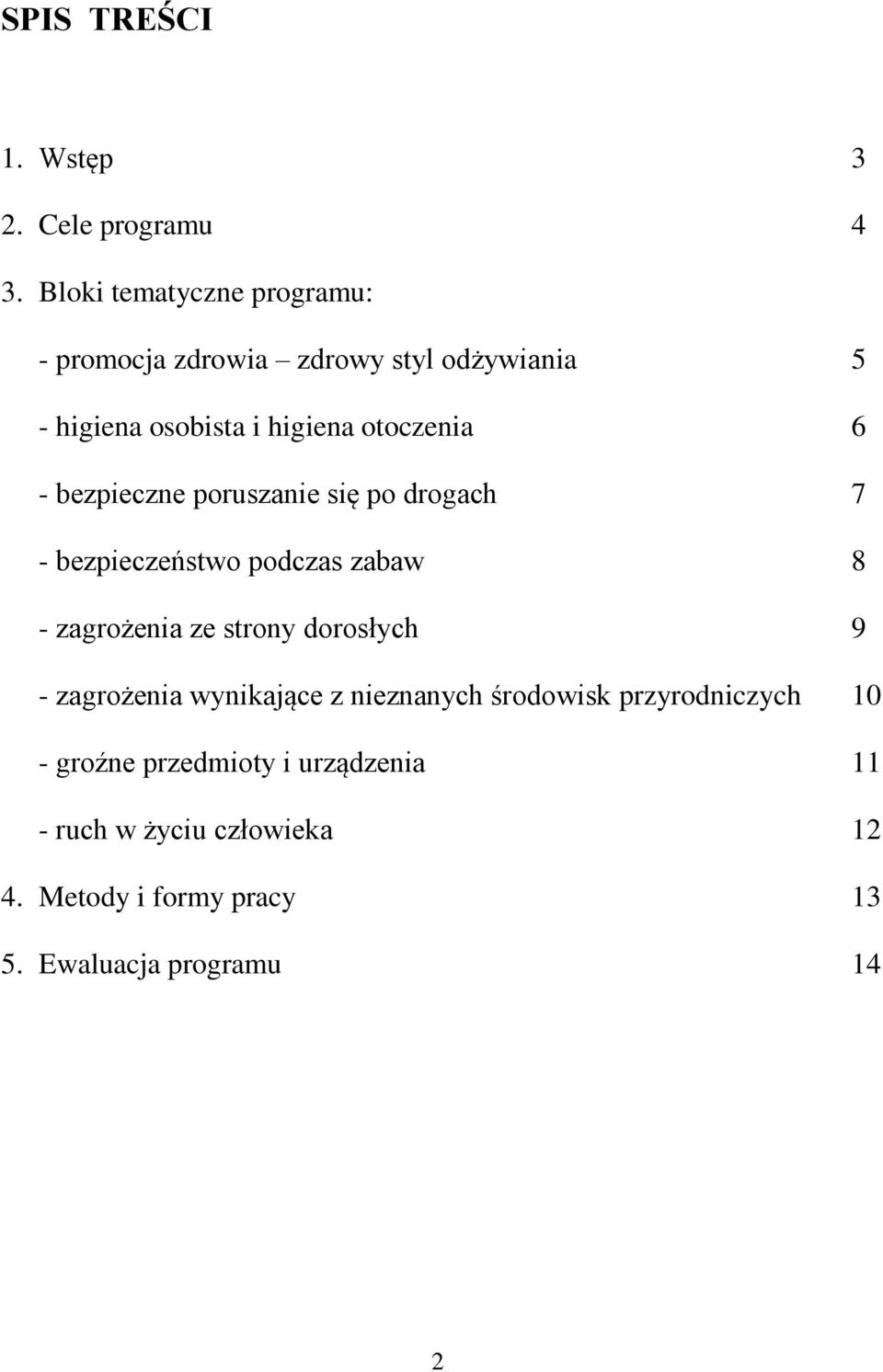 - bezpieczne poruszanie się po drogach 7 - bezpieczeństwo podczas zabaw 8 - zagrożenia ze strony dorosłych 9 -