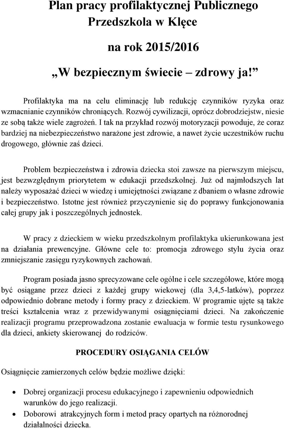 I tak na przykład rozwój motoryzacji powoduje, że coraz bardziej na niebezpieczeństwo narażone jest zdrowie, a nawet życie uczestników ruchu drogowego, głównie zaś dzieci.