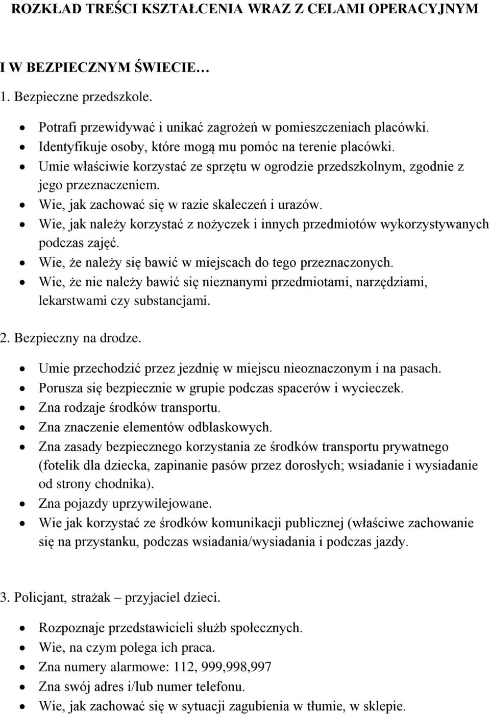 Wie, jak zachować się w razie skaleczeń i urazów. Wie, jak należy korzystać z nożyczek i innych przedmiotów wykorzystywanych podczas zajęć. Wie, że należy się bawić w miejscach do tego przeznaczonych.