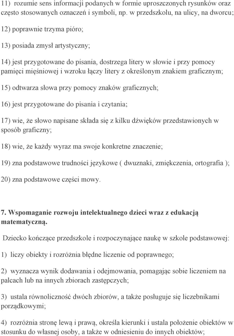 łączy litery z określonym znakiem graficznym; 15) odtwarza słowa przy pomocy znaków graficznych; 16) jest przygotowane do pisania i czytania; 17) wie, że słowo napisane składa się z kilku dźwięków