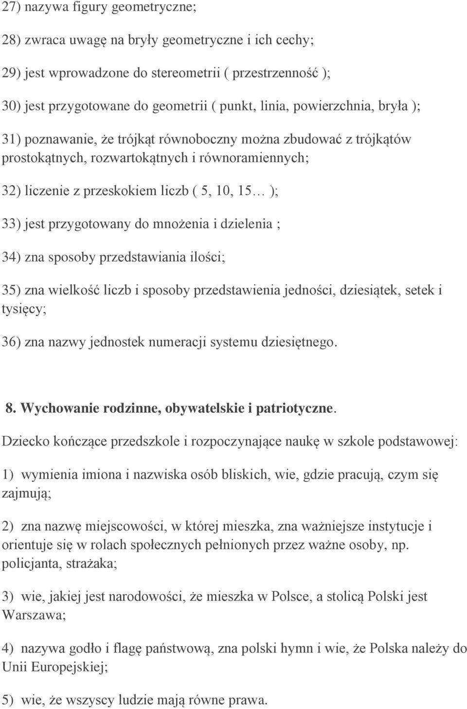 przygotowany do mnożenia i dzielenia ; 34) zna sposoby przedstawiania ilości; 35) zna wielkość liczb i sposoby przedstawienia jedności, dziesiątek, setek i tysięcy; 36) zna nazwy jednostek numeracji