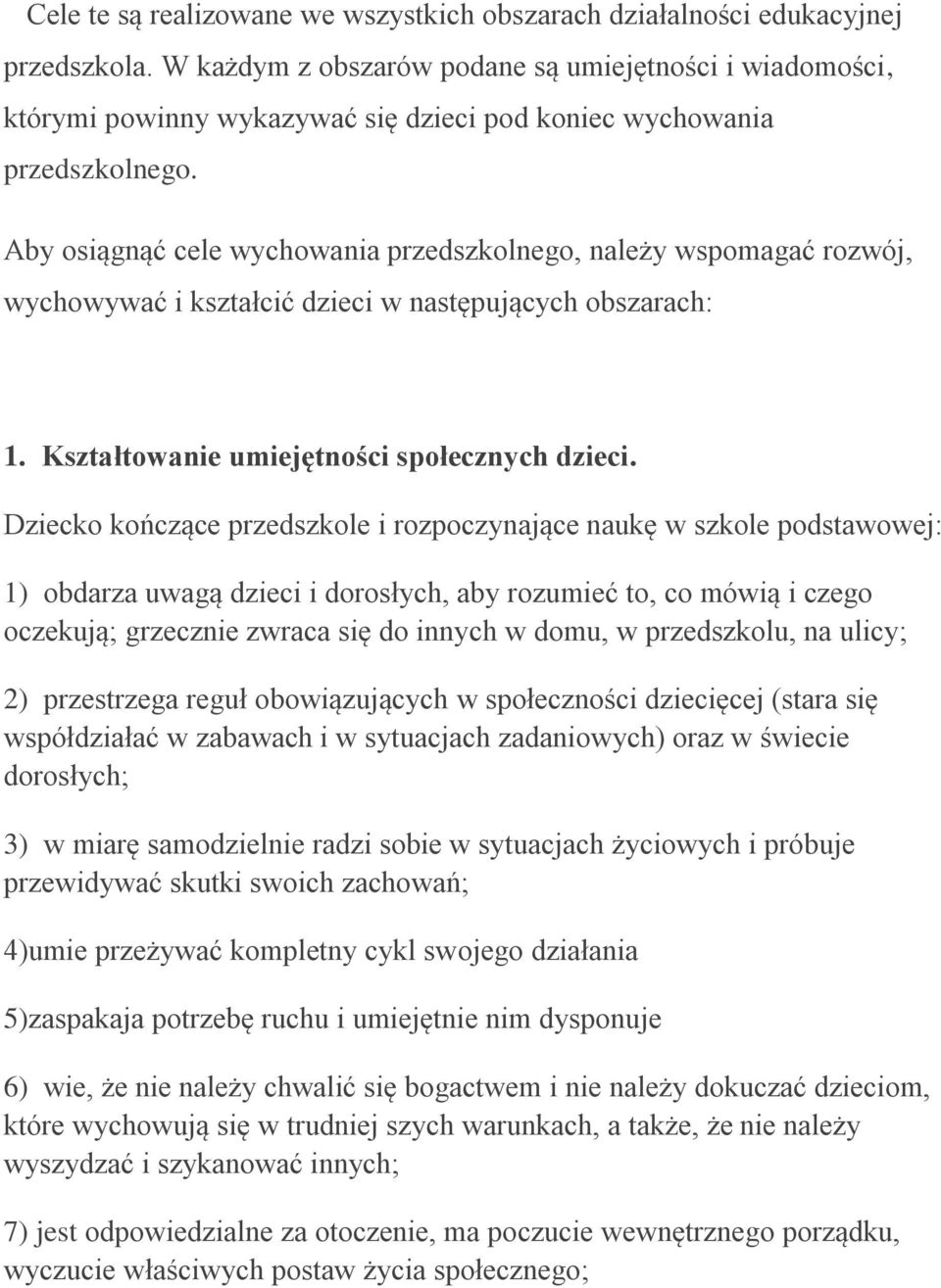 Aby osiągnąć cele wychowania przedszkolnego, należy wspomagać rozwój, wychowywać i kształcić dzieci w następujących obszarach: 1. Kształtowanie umiejętności społecznych dzieci.