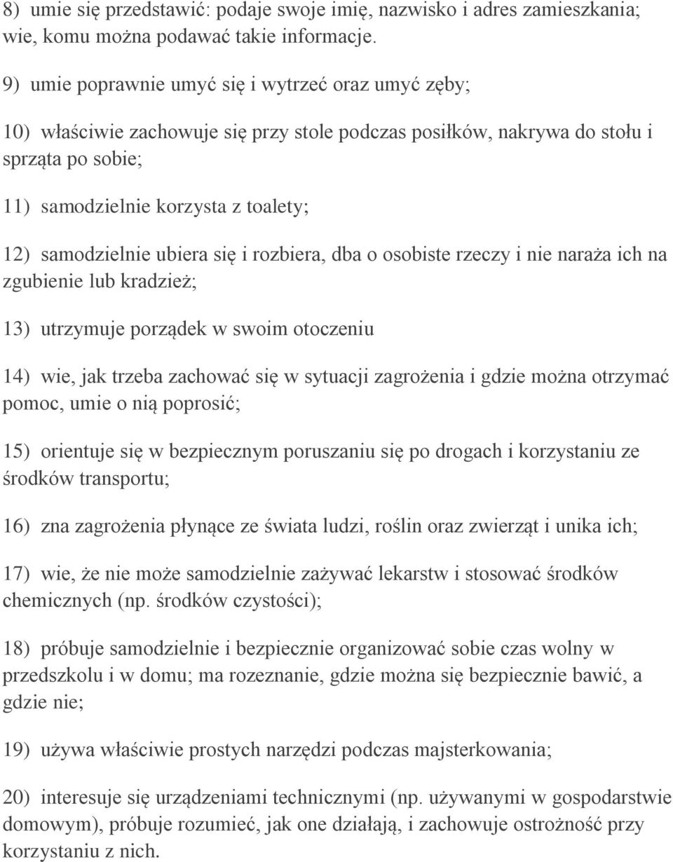 samodzielnie ubiera się i rozbiera, dba o osobiste rzeczy i nie naraża ich na zgubienie lub kradzież; 13) utrzymuje porządek w swoim otoczeniu 14) wie, jak trzeba zachować się w sytuacji zagrożenia i