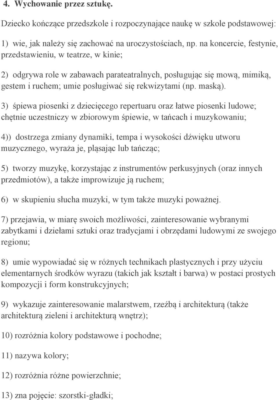 3) śpiewa piosenki z dziecięcego repertuaru oraz łatwe piosenki ludowe; chętnie uczestniczy w zbiorowym śpiewie, w tańcach i muzykowaniu; 4)) dostrzega zmiany dynamiki, tempa i wysokości dźwięku