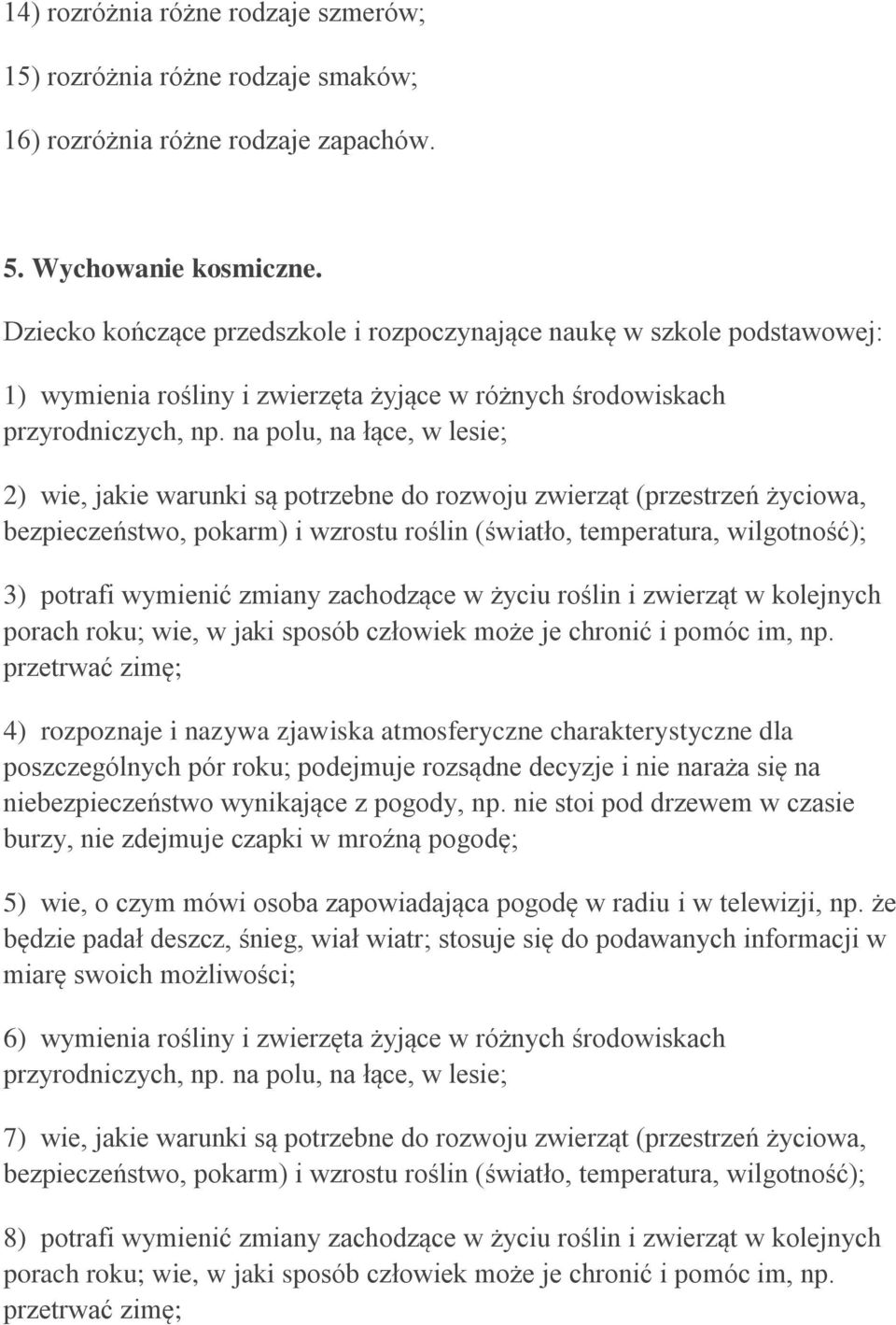 na polu, na łące, w lesie; 2) wie, jakie warunki są potrzebne do rozwoju zwierząt (przestrzeń życiowa, bezpieczeństwo, pokarm) i wzrostu roślin (światło, temperatura, wilgotność); 3) potrafi wymienić