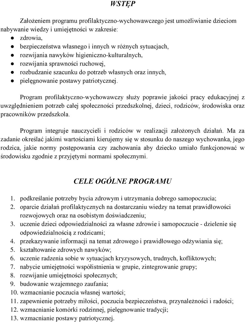 Program profilaktyczno-wychowawczy służy poprawie jakości pracy edukacyjnej z uwzględnieniem potrzeb całej społeczności przedszkolnej, dzieci, rodziców, środowiska oraz pracowników przedszkola.