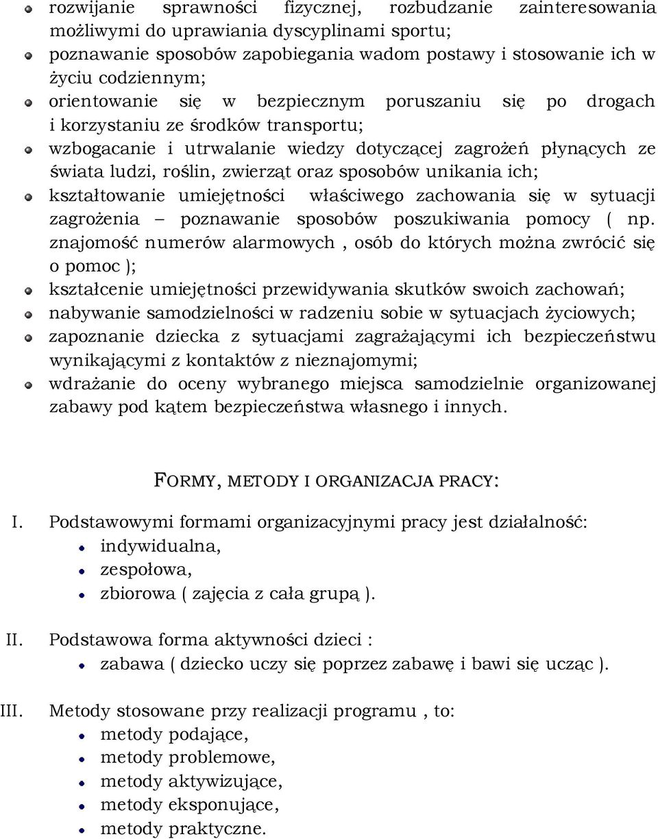 sposobów unikania ich; kształtowanie umiejętności właściwego zachowania się w sytuacji zagrożenia poznawanie sposobów poszukiwania pomocy ( np.