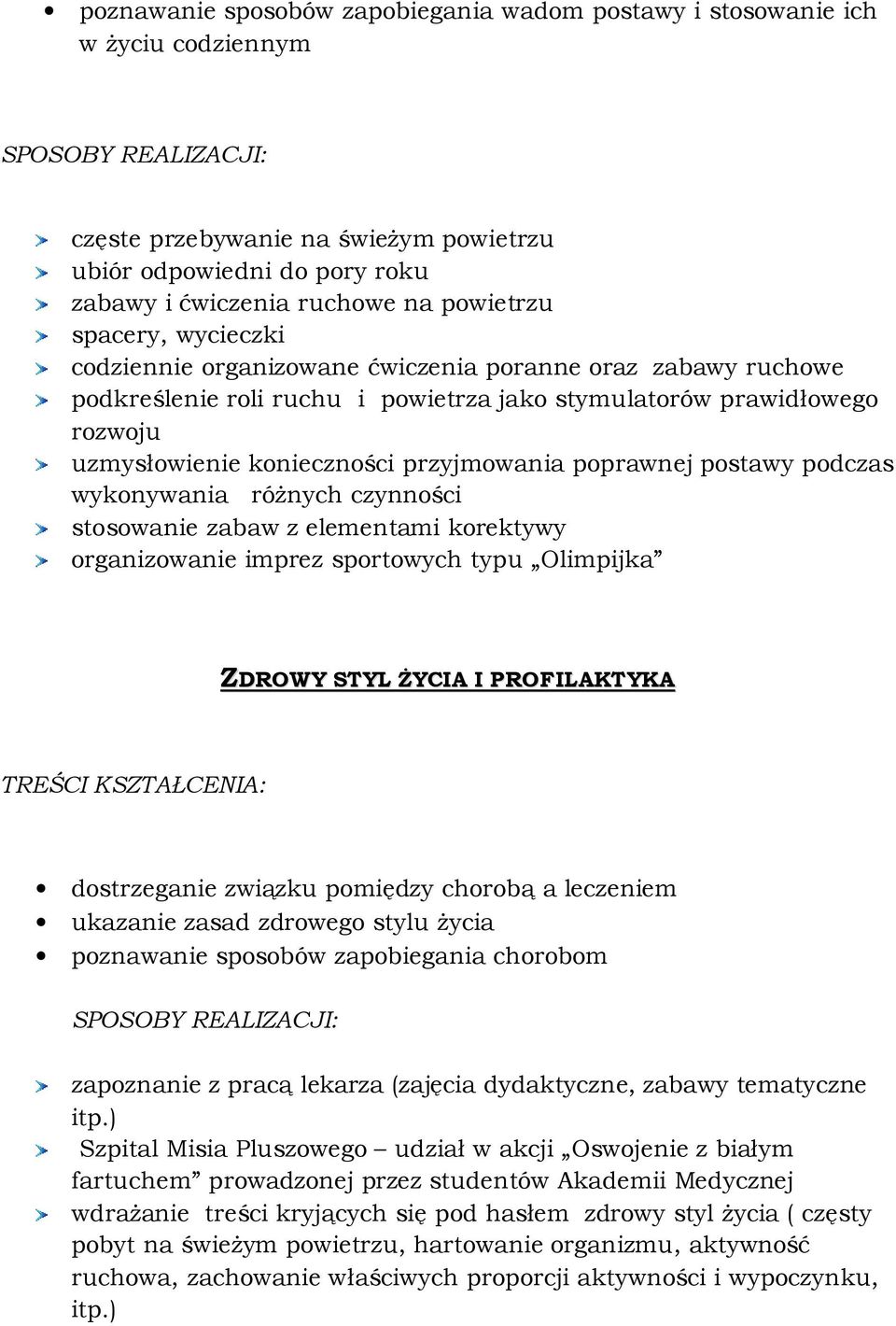 poprawnej postawy podczas wykonywania różnych czynności stosowanie zabaw z elementami korektywy organizowanie imprez sportowych typu Olimpijka ZDROWY STYL ŻYCIA I PROFILAKTYKA dostrzeganie związku