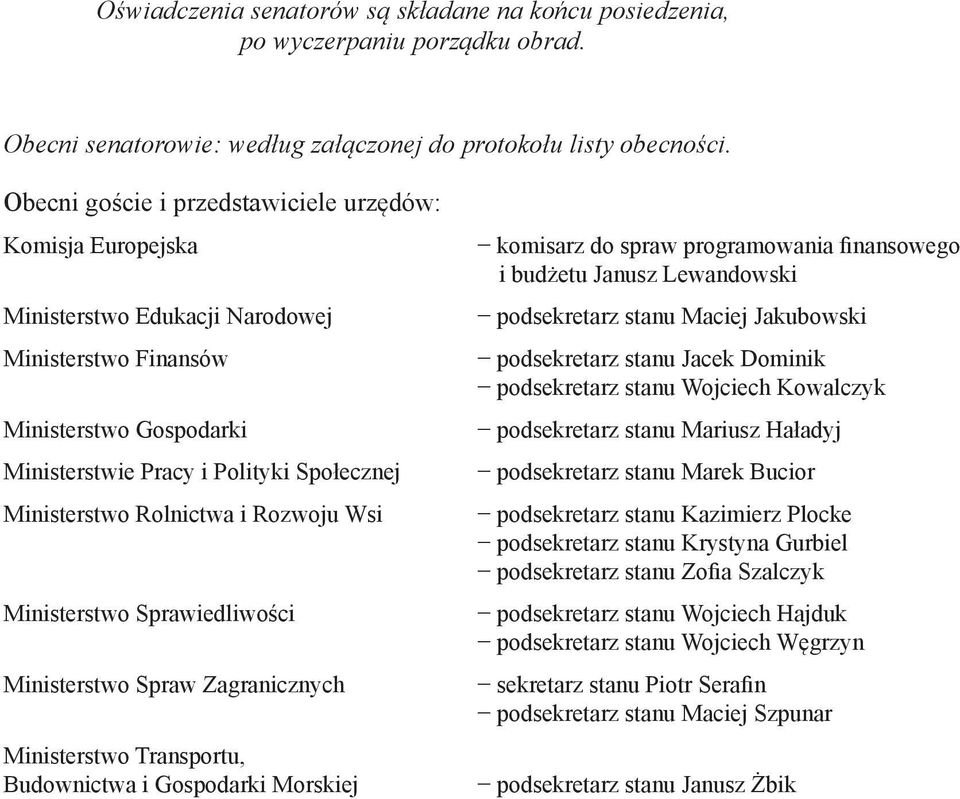 Rolnictwa i Rozwoju Wsi Ministerstwo Sprawiedliwości Ministerstwo Spraw Zagranicznych Ministerstwo Transportu, Budownictwa i Gospodarki Morskiej komisarz do spraw programowania finansowego i budżetu