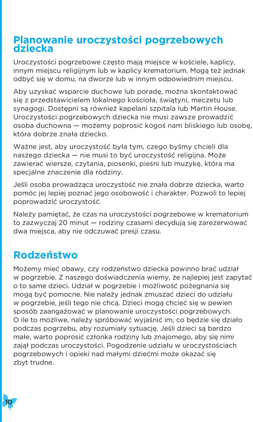 Aby uzyskać wsparcie duchowe lub poradę, można skontaktować się z przedstawicielem lokalnego kościoła, świątyni, meczetu lub synagogi. Dostępni są również kapelani szpitala lub Martin House.