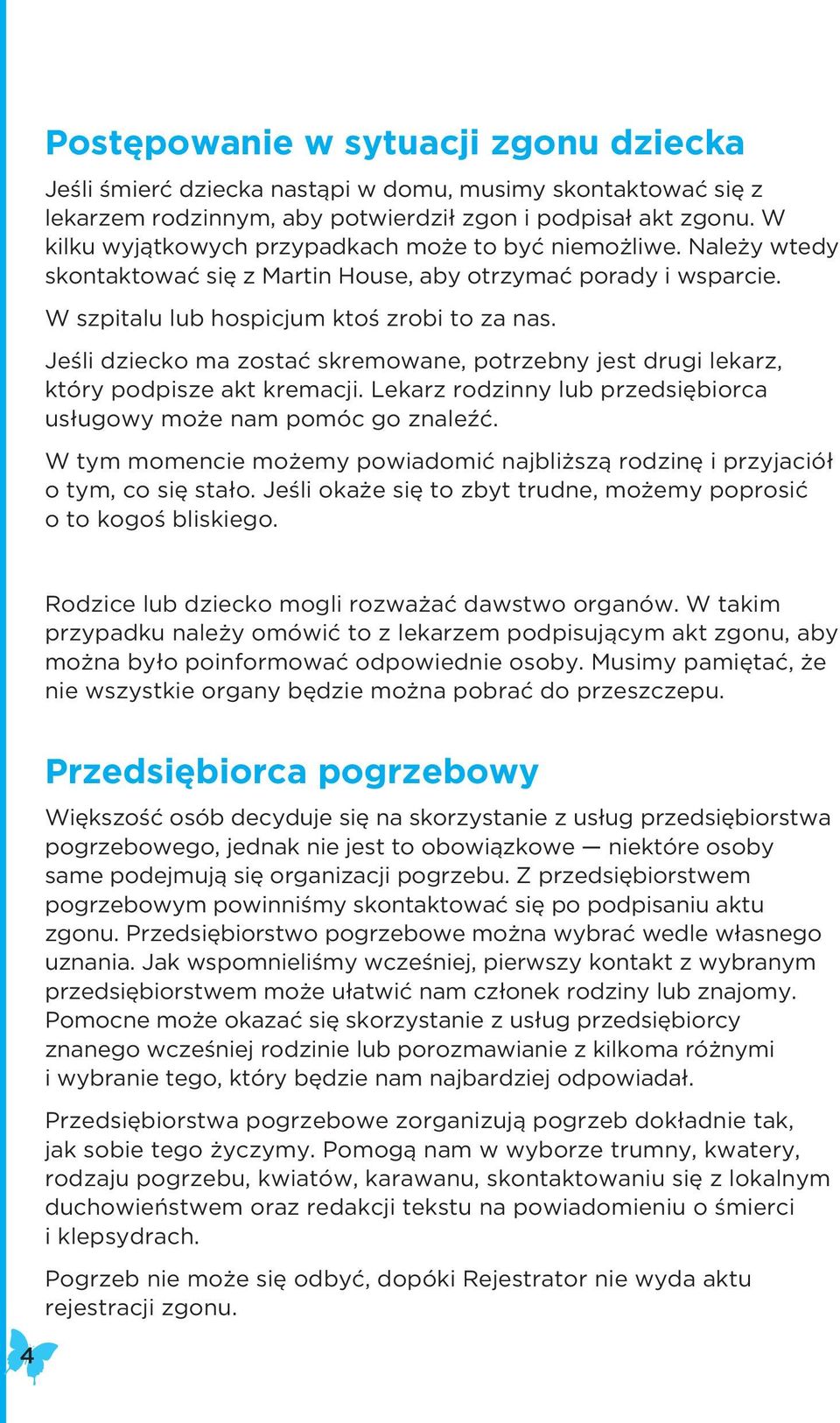 Jeśli dziecko ma zostać skremowane, potrzebny jest drugi lekarz, który podpisze akt kremacji. Lekarz rodzinny lub przedsiębiorca usługowy może nam pomóc go znaleźć.