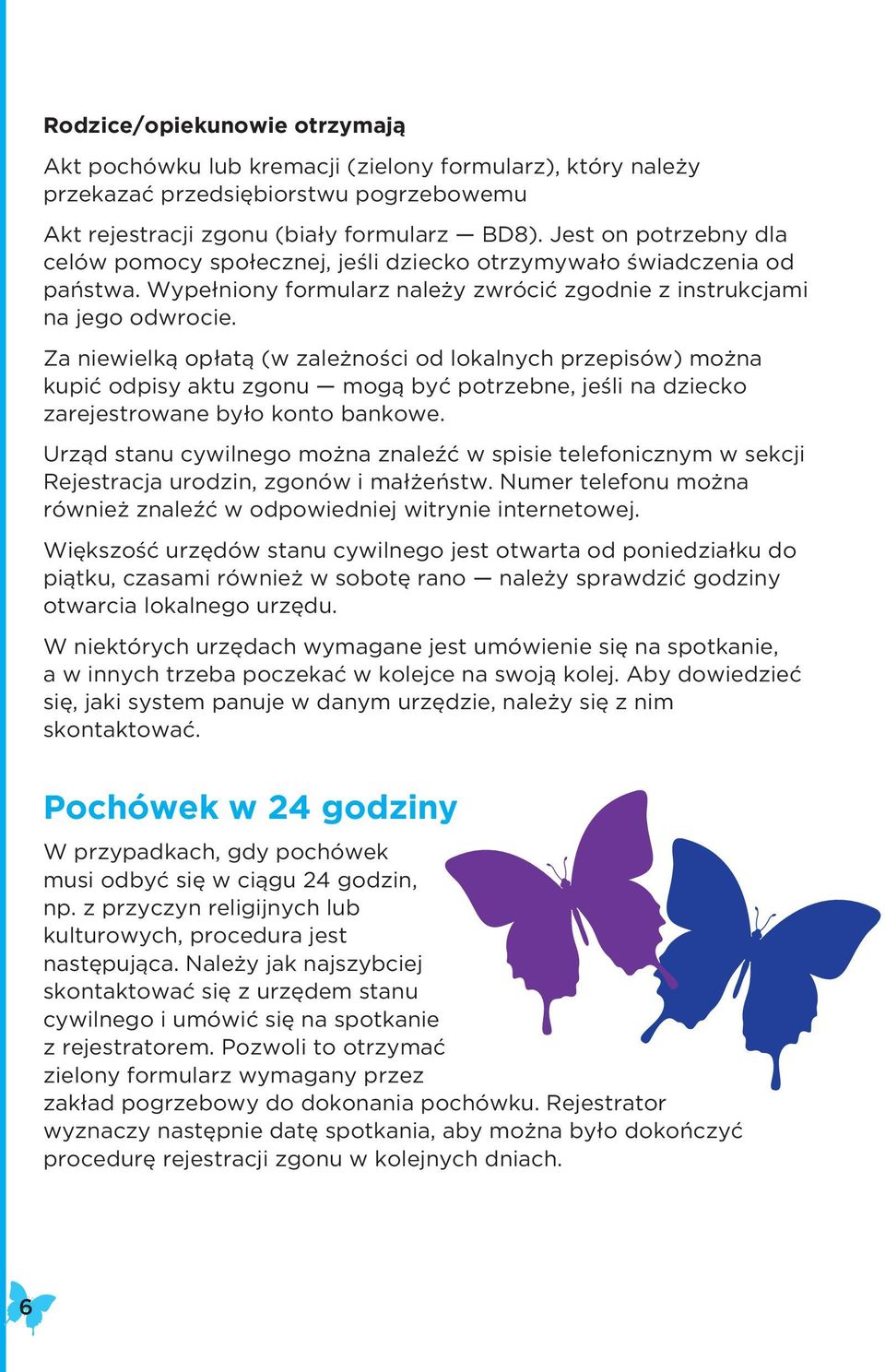 Za niewielką opłatą (w zależności od lokalnych przepisów) można kupić odpisy aktu zgonu mogą być potrzebne, jeśli na dziecko zarejestrowane było konto bankowe.