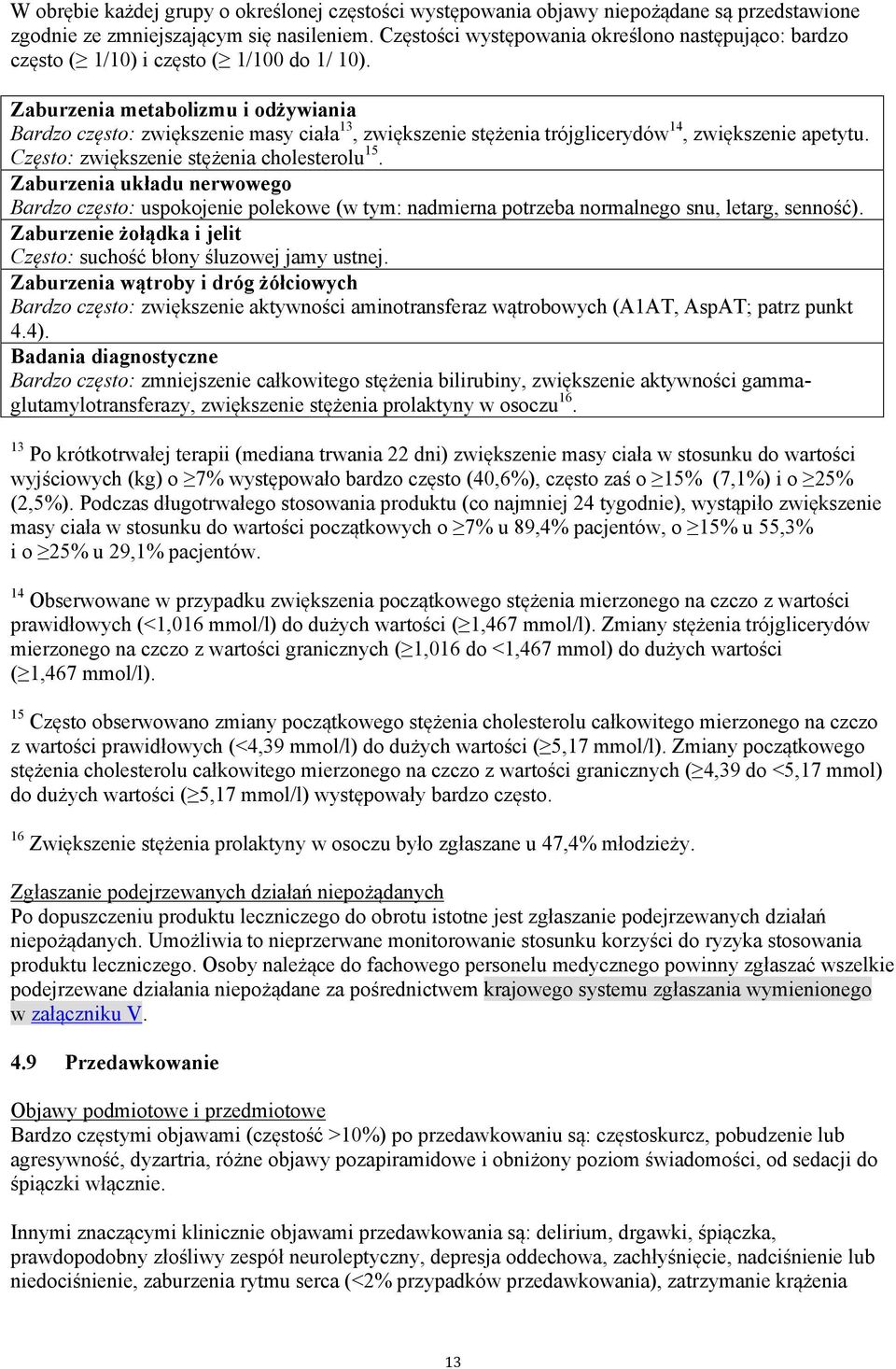 Zaburzenia metabolizmu i odżywiania Bardzo często: zwiększenie masy ciała 13, zwiększenie stężenia trójglicerydów 14, zwiększenie apetytu. Często: zwiększenie stężenia cholesterolu 15.