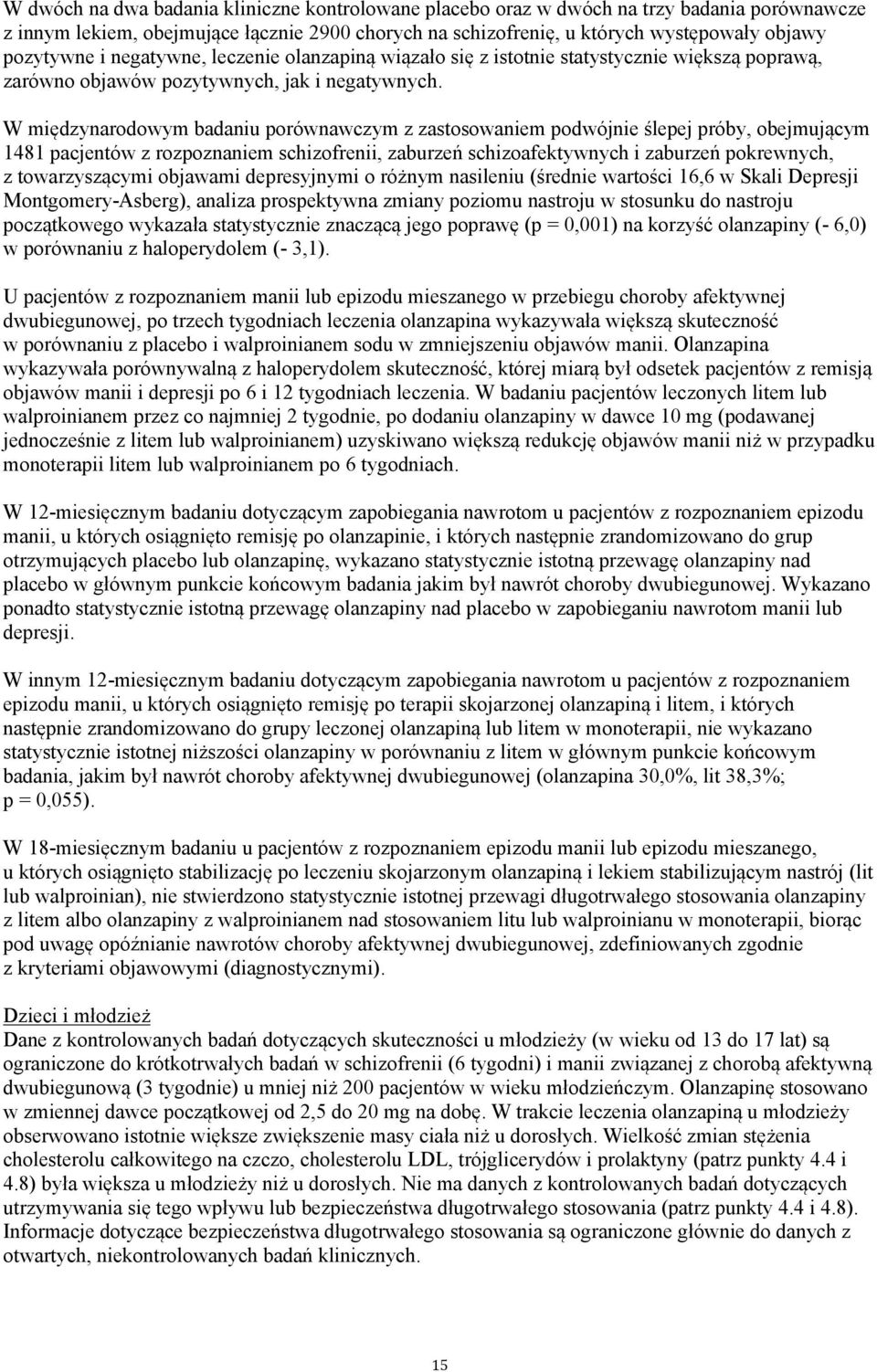 W międzynarodowym badaniu porównawczym z zastosowaniem podwójnie ślepej próby, obejmującym 1481 pacjentów z rozpoznaniem schizofrenii, zaburzeń schizoafektywnych i zaburzeń pokrewnych, z