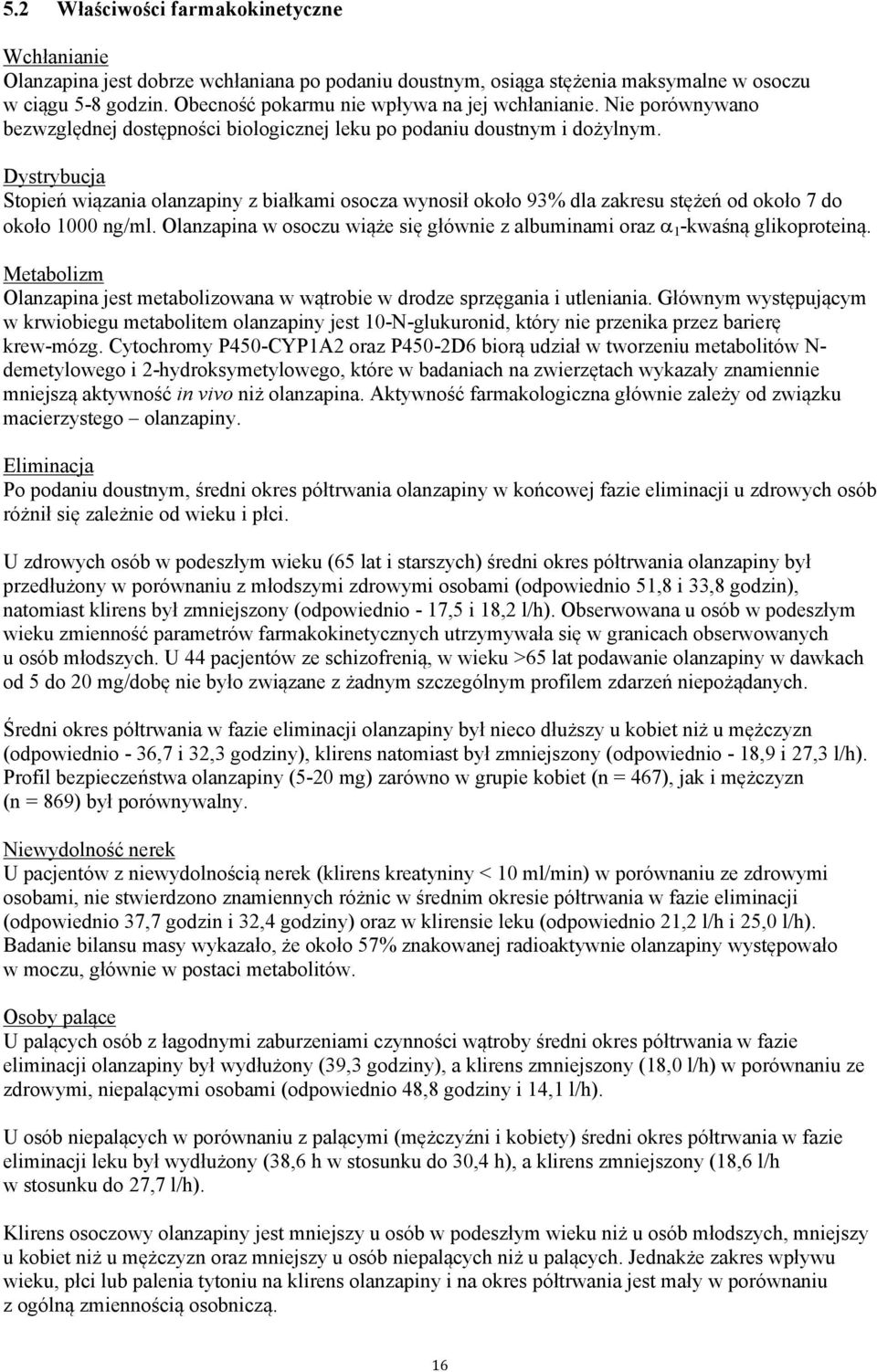 Dystrybucja Stopień wiązania olanzapiny z białkami osocza wynosił około 93% dla zakresu stężeń od około 7 do około 1000 ng/ml.