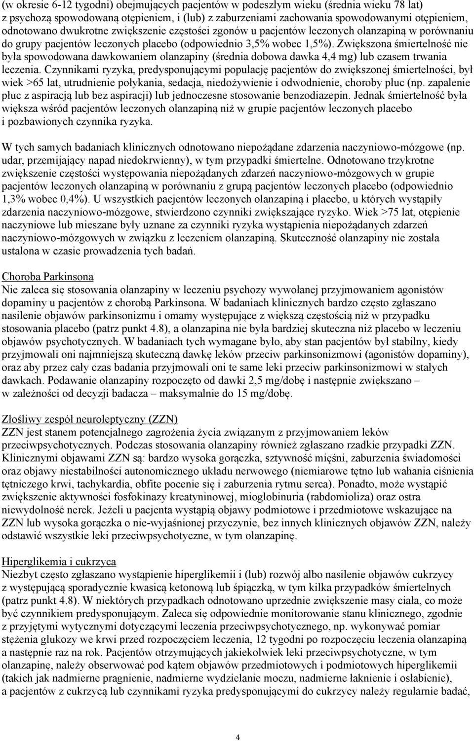 Zwiększona śmiertelność nie była spowodowana dawkowaniem olanzapiny (średnia dobowa dawka 4,4 mg) lub czasem trwania leczenia.