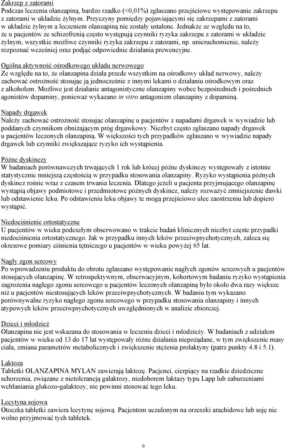 Jednakże ze względu na to, że u pacjentów ze schizofrenią często występują czynniki ryzyka zakrzepu z zatorami w układzie żylnym, wszystkie możliwe czynniki ryzyka zakrzepu z zatorami, np.