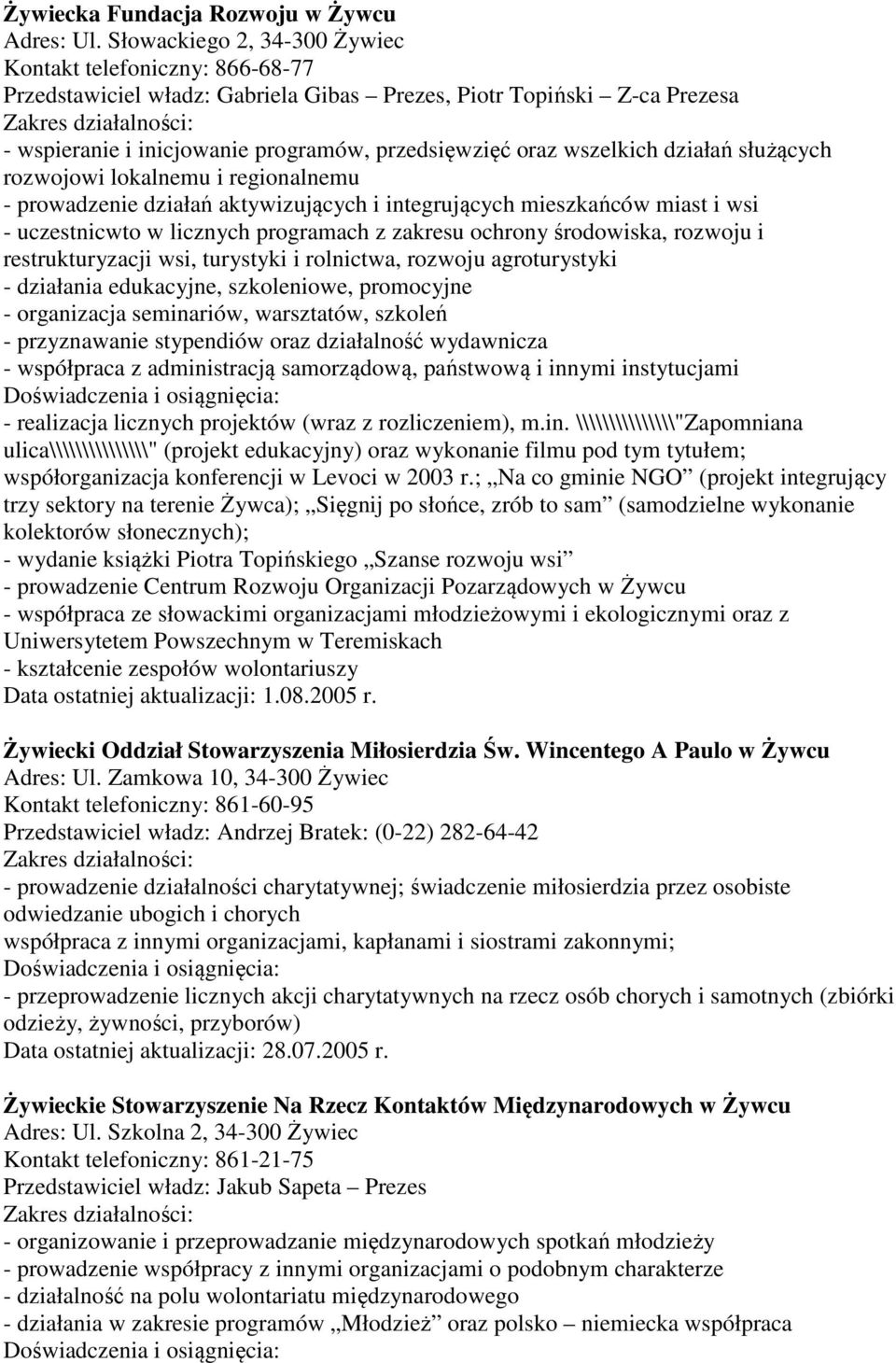 wszelkich działań służących rozwojowi lokalnemu i regionalnemu - prowadzenie działań aktywizujących i integrujących mieszkańców miast i wsi - uczestnicwto w licznych programach z zakresu ochrony