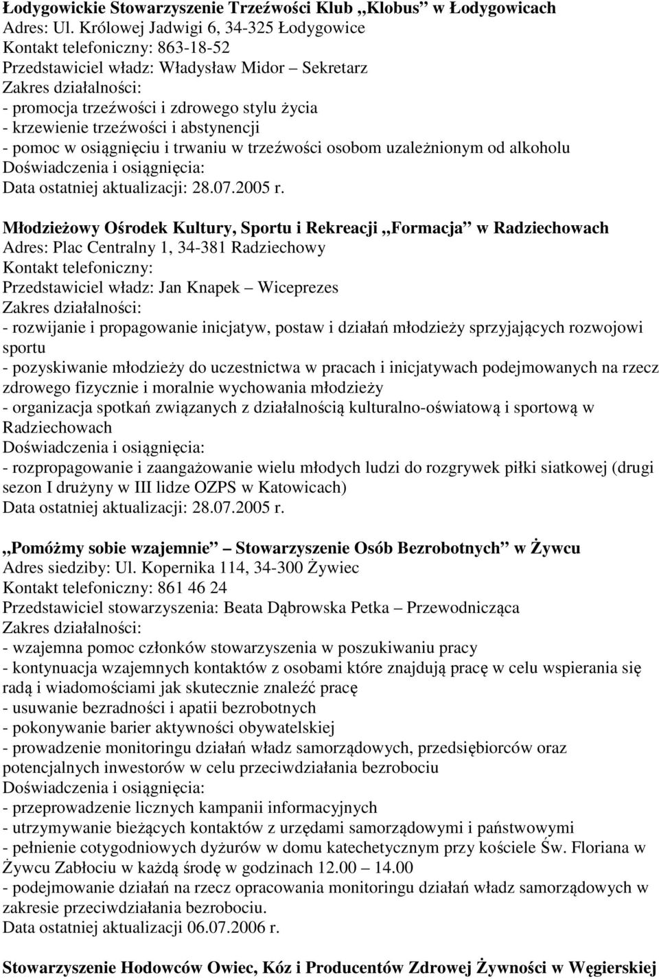 abstynencji - pomoc w osiągnięciu i trwaniu w trzeźwości osobom uzależnionym od alkoholu Młodzieżowy Ośrodek Kultury, Sportu i Rekreacji Formacja w Radziechowach Adres: Plac Centralny 1, 34-381