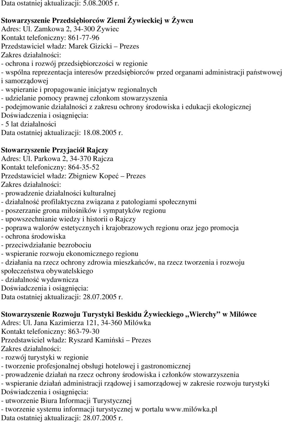 przed organami administracji państwowej i samorządowej - wspieranie i propagowanie inicjatyw regionalnych - udzielanie pomocy prawnej członkom stowarzyszenia - podejmowanie działalności z zakresu