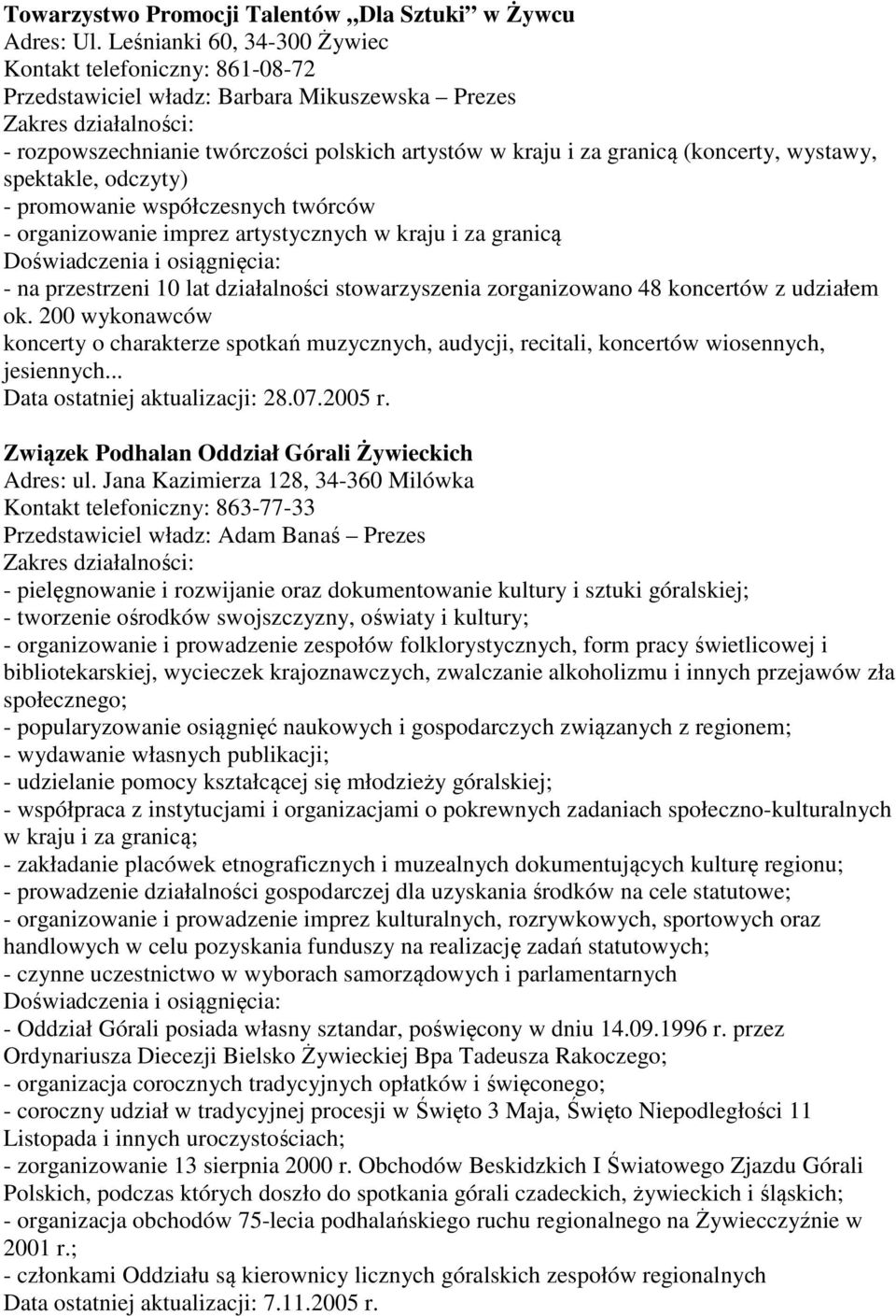 spektakle, odczyty) - promowanie współczesnych twórców - organizowanie imprez artystycznych w kraju i za granicą - na przestrzeni 10 lat działalności stowarzyszenia zorganizowano 48 koncertów z