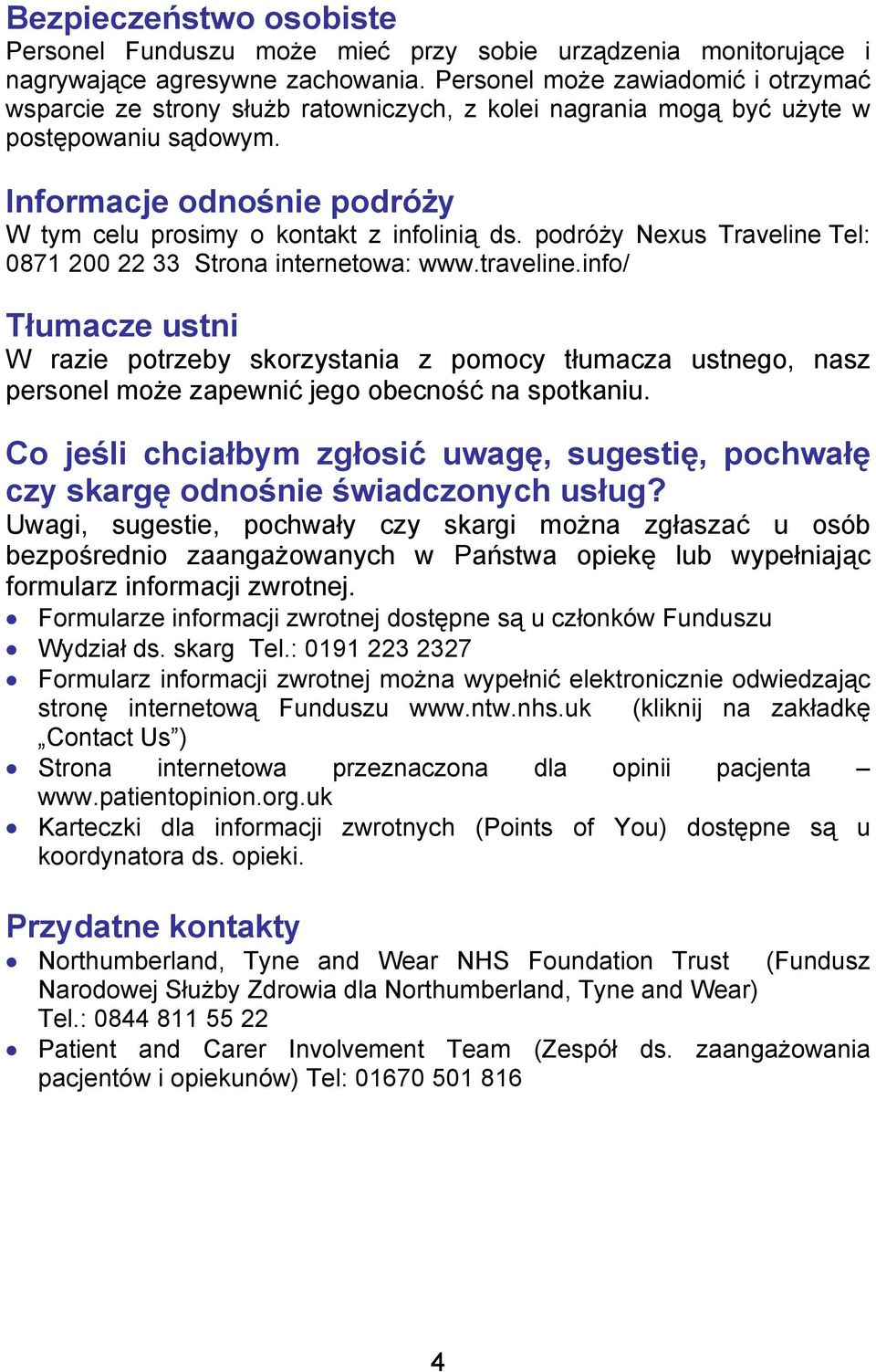 Informacje odnośnie podróży W tym celu prosimy o kontakt z infolinią ds. podróży Nexus Traveline Tel: 0871 200 22 33 Strona internetowa: www.traveline.