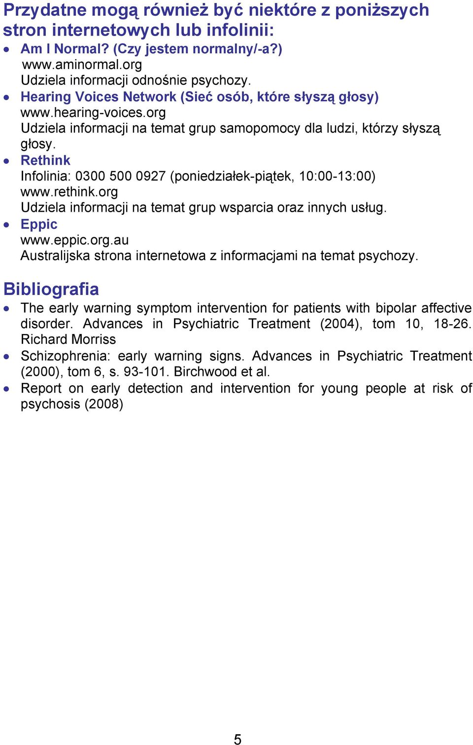 Rethink Infolinia: 0300 500 0927 (poniedziałek-piątek, 10:00-13:00) www.rethink.org Udziela informacji na temat grup wsparcia oraz innych usług. Eppic www.eppic.org.au Australijska strona internetowa z informacjami na temat psychozy.
