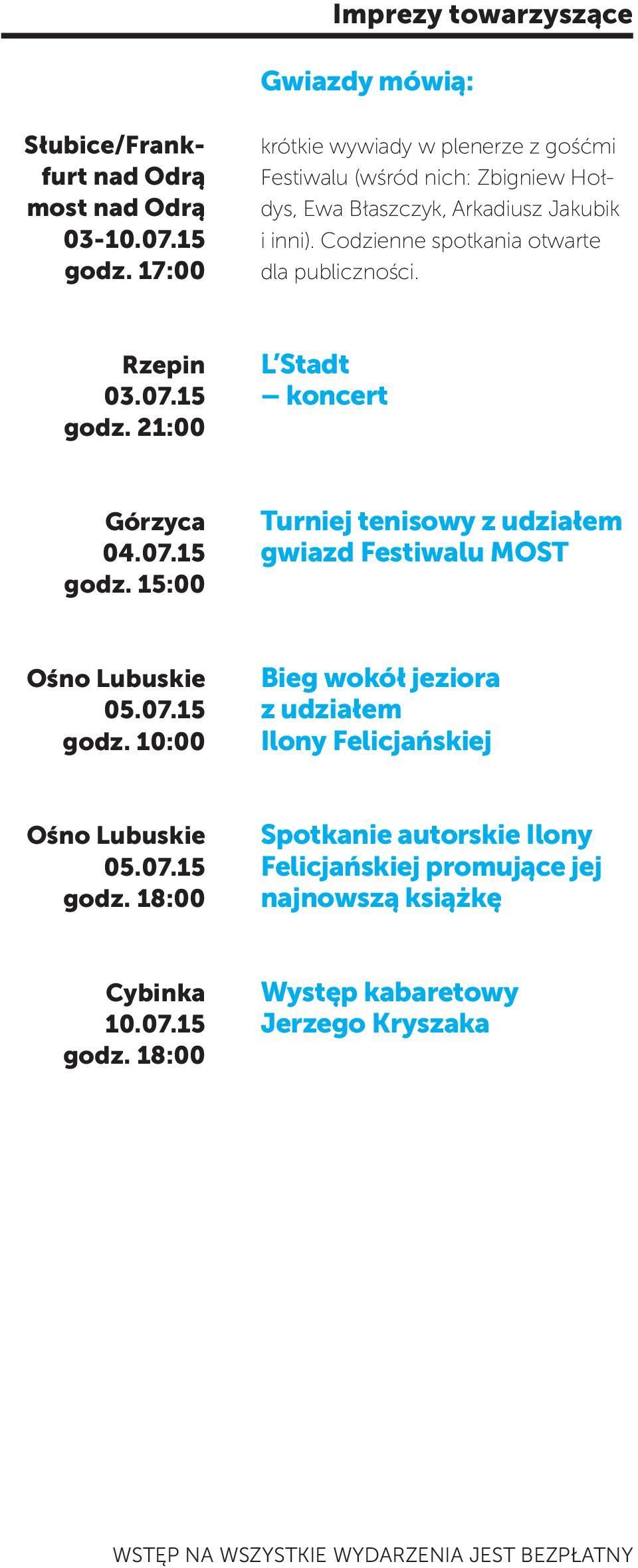 Rzepin 03.07.15 godz. 21:00 L Stadt koncert Górzyca 04.07.15 godz. 15:00 Turniej tenisowy z udziałem gwiazd Festiwalu MOST Ośno Lubuskie 05.07.15 godz. 10:00 Bieg wokół jeziora z udziałem Ilony Felicjańskiej Ośno Lubuskie 05.